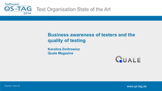 Hier soll der Titel reinTest Organisation State of the Art
www.qs-tag.de
Organizer: imbus AG
www.qs-tag.de
Business awareness of testers and the
quality of testing
Karolina Zmitrowicz
Quale Magazine
 
