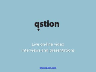 Live on-line video
interviews and presentations
www.qs%on.com	
  
 