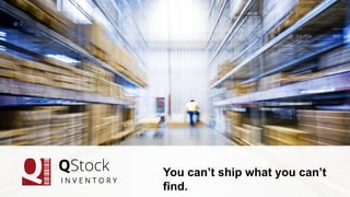 © 2014 MSA Systems, qstockinventory.com
You can’t ship what you can’t
find.
 