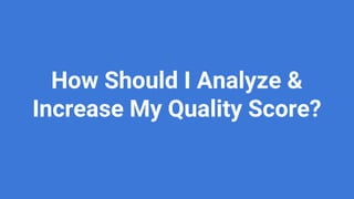 finch.com @bjornespenes
How Should I Analyze &
Increase My Quality Score?
 