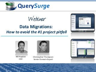 QuerySurge
Bill Hayduk
CEO
Christopher Thompson
Senior Domain Expert
Data Migrations:
How to avoid the #1 project pitfall
 