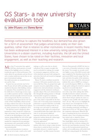 28 QS World University Rankings 2011 www.qs.com
QS Stars- a new university
evaluation tool
www.topuniversities.com/qsstars
By John O’Leary and Danny Byrne
Rankings continue to capture the headlines, but demand has also grown
for a form of assessment that judges universities solely on their own
qualities, rather than in relation to other institutions. In recent months there
has been widespread interest in a new university rating system, QS Stars.
Universities in a dozen countries, including Australia, the UK and the United
States, have chosen to be rated on their facilities, innovation and local
engagement, as well as their teaching and research.
More than 70 universities have applied
for QS Stars, which provide an overall
rating and also highlight areas of excellence
in particular aspects of their performance.The
system allows for specialization and uses devices
such as student satisfaction surveys that are not
part of international rankings.
Successful universities are awarded between
one and ﬁve Stars.
A typical one-star university may be less
than 20 years old and will be providing a good
standard of education while building a domes-
tic reputation.Those awarded ﬁve stars must
be world-class in a broad range of areas, enjoy
an excellent reputation and have cutting-edge
facilities and internationally renowned research
and teaching faculty.The ﬁrst universities to
be awarded Stars range from the ﬁve-star Uni-
versity of New South Wales, which received
its rating certiﬁcate last week, to 50-year-old
Syiah Kuala University, in Banda Aceh, Indone-
sia, whose assessment was completed in 2010.
The QS Stars system is designed to allow
institutions to shine, irrespective of their size,
shape and mission. Stars are awarded based on
an audit by the QS Intelligence Unit, with
separate ratings published for each of the eight
criteria.The system offers an international
standard for comparison for any participat-
ing institution and is particularly useful for
universities that are focused on raising their
international proﬁle.
Stars are proving attractive to universi-
ties that are yet to make a mark on the world
rankings, as well as some that are already
well-placed.They recognize strengths that
may be overlooked in rankings, for example
in community engagement, and have none
of the drawbacks associated with rankings for
universities that teach and research in languages
other than English.
Almost 30 criteria contribute towards the
maximum 1,000 points awarded in the assess-
ment of QS Stars.They are grouped into eight
categories: research, employability, teaching,
infrastructure, internationalization, innovation,
engagement and the institution’s standing in
specialist subjects.This can be demonstrated ei-
ther through QS ranking positions or through
internationally recognised accreditation.
Ben Sowter, who heads the QS Intelli-
gence Unit, which is responsible for the Stars
system, said:“A star rating assesses institutional
performance in greater detail than can feasibly
be accommodated in ranking results. It can
encourage users and readers to understand
that ranking results ought to be analyzed and
contextualized rather than simply taken at face
value. It can also provide additional
important information that may be used by
prospective students during the earliest stages
of the decision-making process for
university applications.”
“Ranking systems are very important to
students when they’re trying to make decisions
about where to study, but they’re not always
particularly relevant to a student’s speciﬁc
area of interest”, says Ailsa Lamont, Executive
Director (International) at RMIT, the latest in
a succession of Australian institutions to adopt
the system.“For example, we recently scored
very highly in some of the ERA research rank-
ings (compiled by The Australian, based on the
government ERA research rating).That’s fan-
tastic and shows the quality of the institution,
but at the same time most of the international
students who come to RMIT are coming to
do coursework programs, MBAs etc, so having
a high quality ranking for research in engineer-
ing doesn’t necessarily help them.”
Lamont says that the system is an expan-
sion of the scope of the rankings that will be
mutually beneﬁcial to students and institu-
tions.“QS Stars actually drills down to further
detail, which will give students the choice to
compare us more usefully with other institu-
tions”, she says.“We can use it to highlight the
many diverse areas of strength that we have,
and it will help us with our planning in areas
such as branding, positioning, and telling us
which areas to focus on.”The greater range of
the comparative information offered by QS
Stars is something that has been welcomed in
Australia, where a host of leading universities
have moved early to adopt the system.
Another such institution is University of
New South Wales, which on 2nd June 2011
received its QS Stars certiﬁcate, making it the
ﬁrst ﬁve-star rated Australian university.“From
now on all of our promotional material, our
website, and our publications, will include both
the QS Stars rating alongside the Australian
 