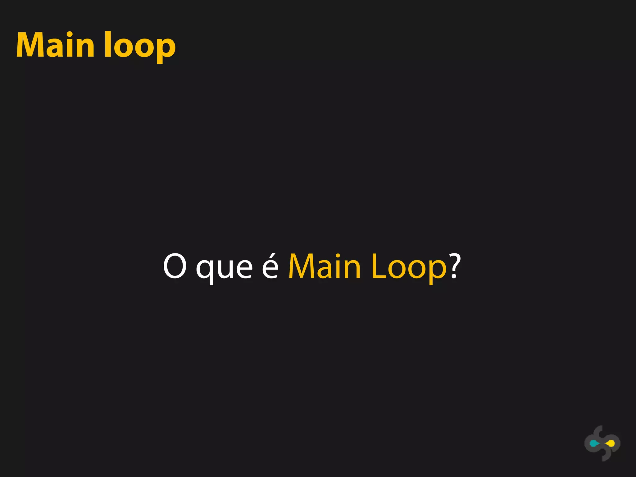 Main loop




        O que é Main Loop?
 