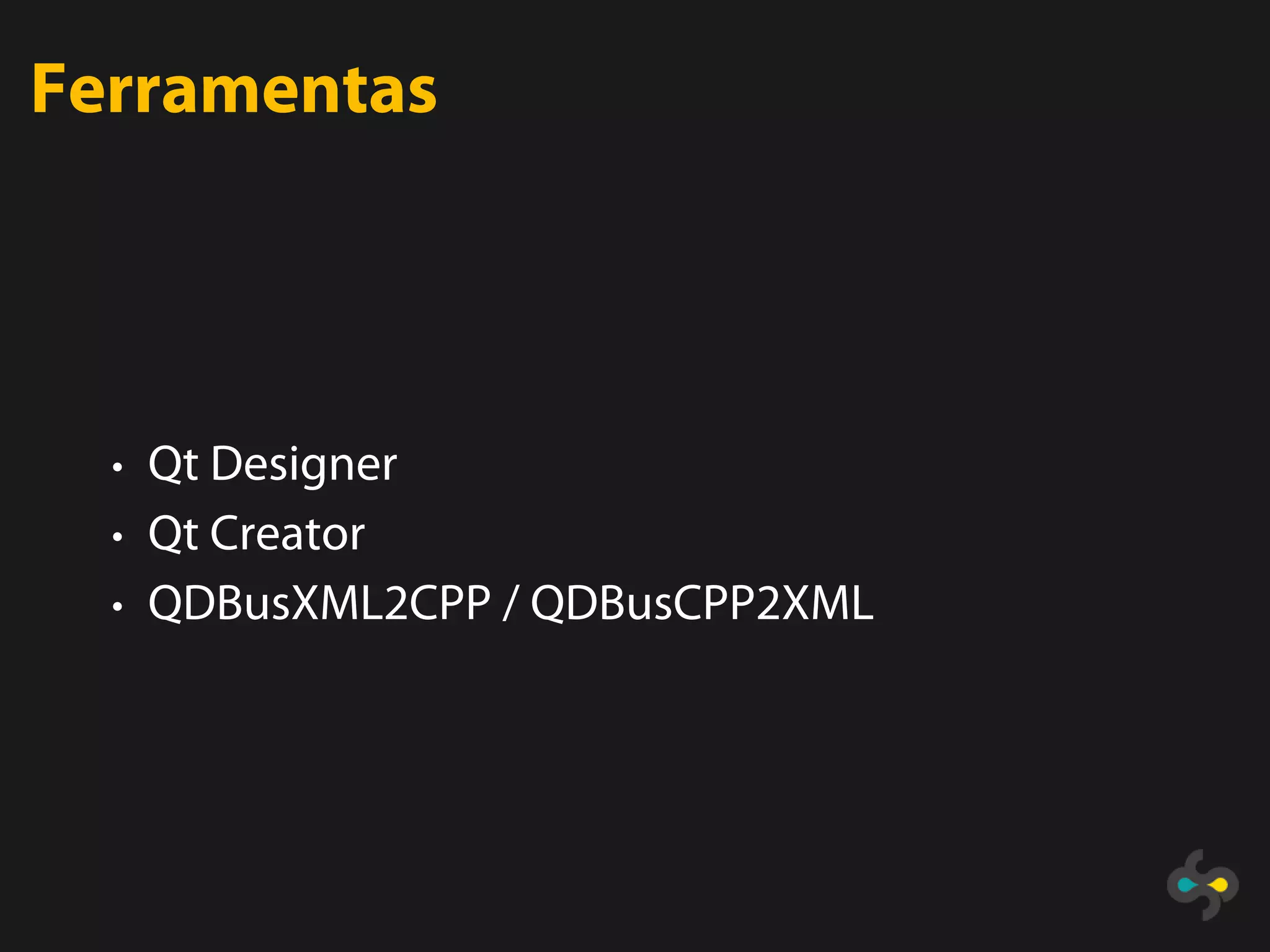 Ferramentas




  • Qt Designer
  • Qt Creator
  • QDBusXML2CPP / QDBusCPP2XML
 