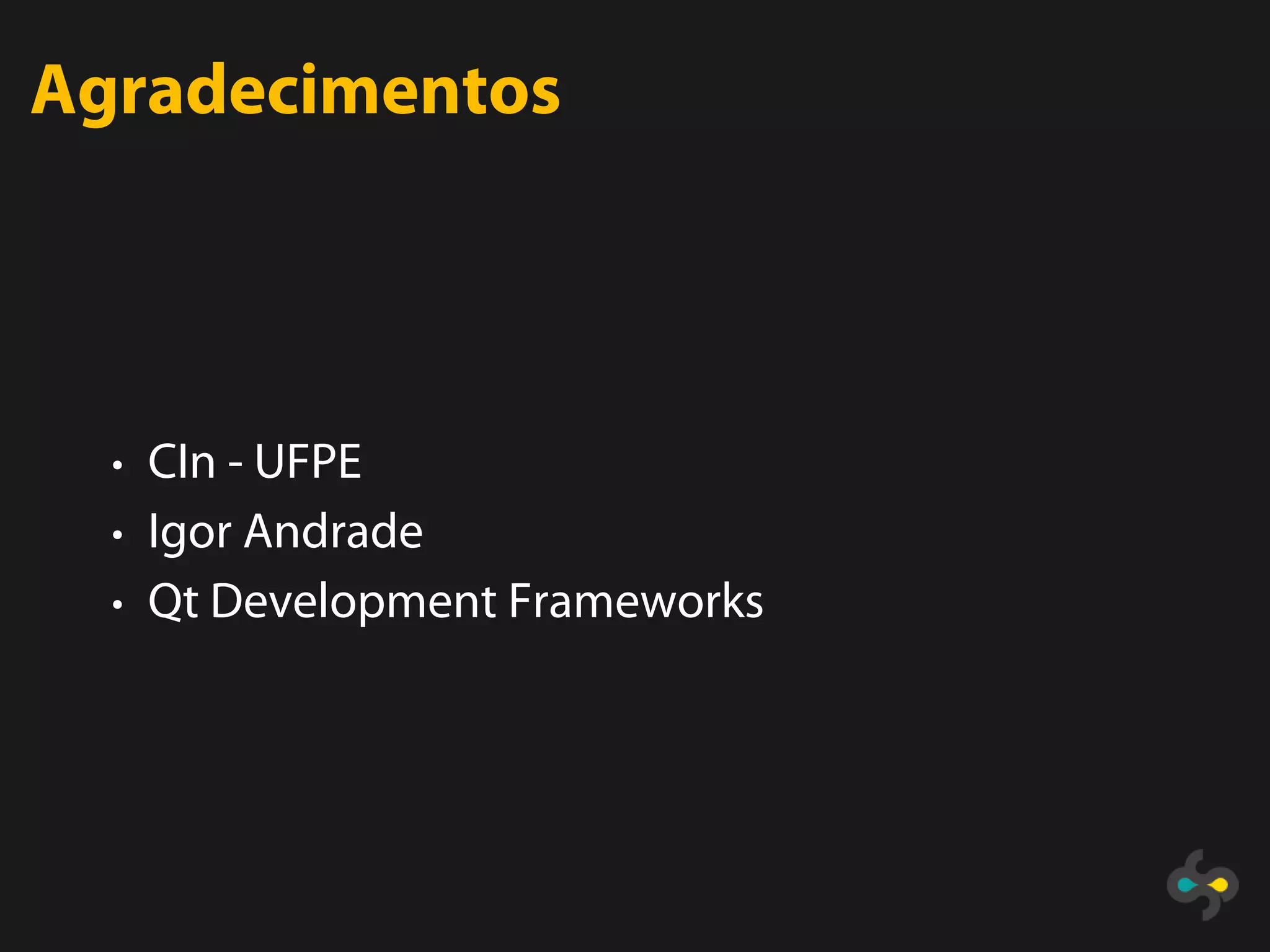 Agradecimentos




  • CIn - UFPE
  • Igor Andrade
  • Qt Development Frameworks
 