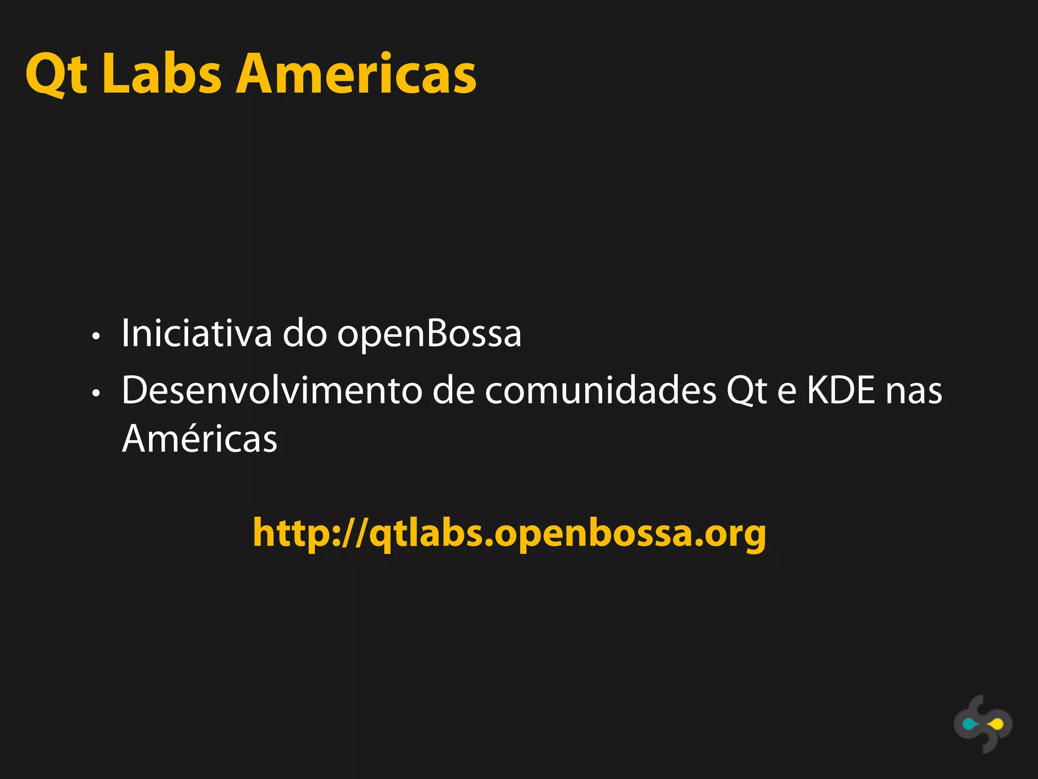 Qt Labs Americas



  • Iniciativa do openBossa
  • Desenvolvimento de comunidades Qt e KDE nas
   Américas

           http://qtlabs.openbossa.org
 