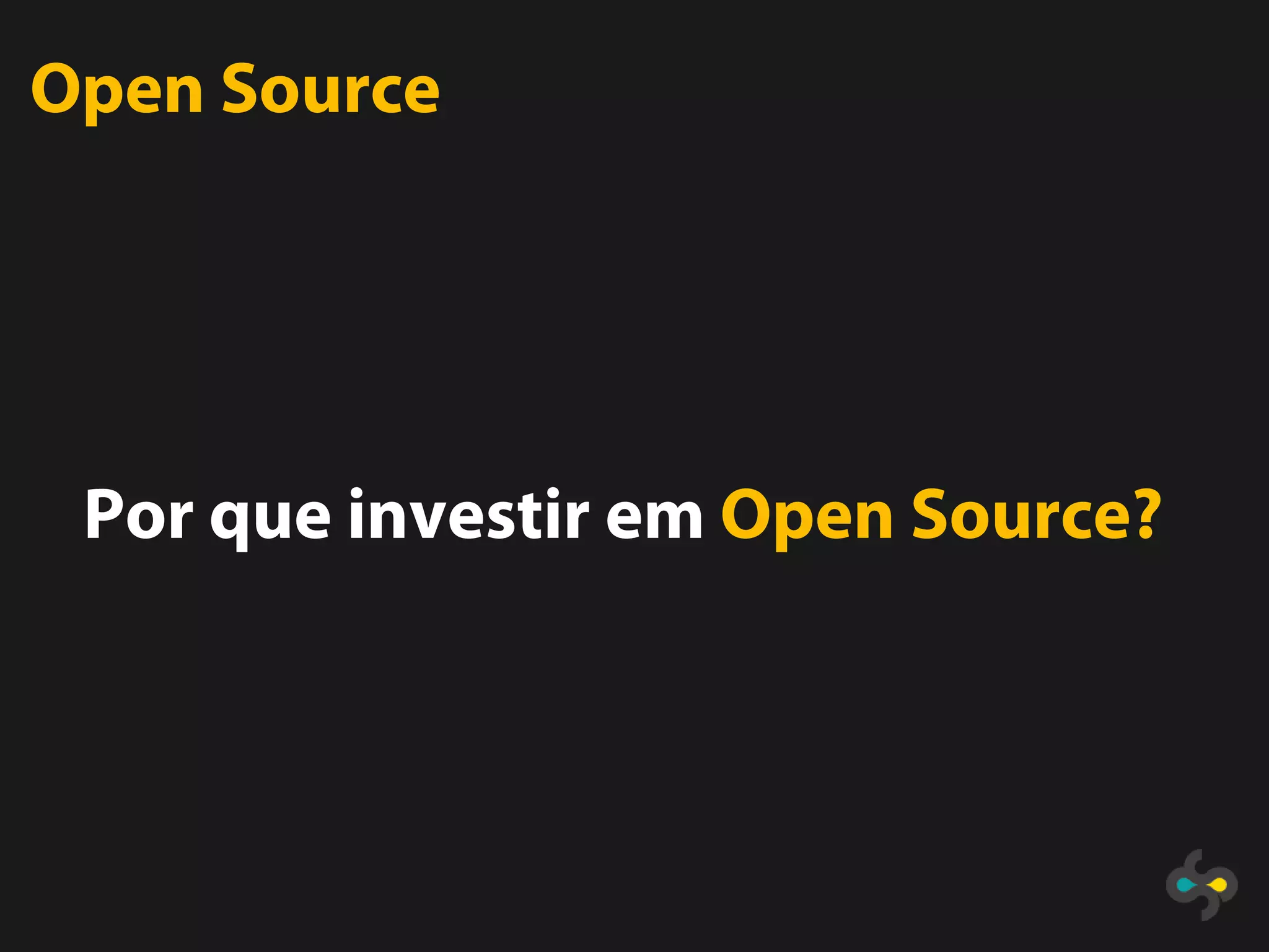Open Source




 Por que investir em Open Source?
 
