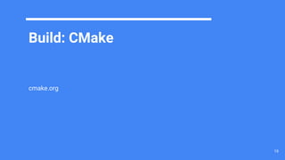 Build: CMake
cmake.org
19
 