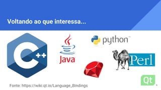 Voltando ao que interessa...
Fonte: https://wiki.qt.io/Language_Bindings 6
 