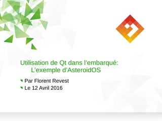 Utilisation de Qt dans l’embarqué:
L’exemple d’AsteroidOS
Par Florent Revest
Le 12 Avril 2016
 