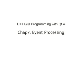 C++ GUI Programming with Qt 4

Chap7. Event Processing
 