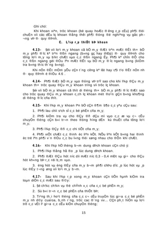 Ghi chó:
Khi khoan xiªn, trôc khoan (bé quay hoÆc ® êng c¸p cÈu) ph¶i ®èi
chuÈn víi cäc dÊu lç khoan ®ång thêi ph¶i ®óng ®é nghiªng vµ gãc ph -
¬ng vÞ ®· quy ®Þnh.
C. L¾p r¸p thiÕt bÞ khoan
4.13- §èi víi lo¹i m¸y khoan cã bÖ m¸y ®Æt trªn mÆt ®Êt th× bÖ
m¸y ph¶i ® îc kª trªn ®ßn ngang (b»ng gç hay thÐp) ®· quy ®Þnh cho
tõng lo¹i m¸y vµ b¾t chÆt vµo c¸c ®ßn ngang Êy. Ph¶i kª chÌn ®Õ cho
c¸c ®ßn ngang gèi ®Òu lªn mÆt ®Êt vµ bÖ m¸y ® îc ngang b»ng (kiÓm
tra b»ng th íc th¨ng b»ng).
Khi nÒn ®Êt mÒm yÕu cÇn t¨ng cêng kª lãt hay c¶i t¹o ®Êt nÒn nh
®· quy ®Þnh ë ®iÒu 4.6 .
4.14- Ph¶i ®Æt bÖ m¸y vµo ®óng vÞ trÝ sao cho khi l¾p ®Çu m¸y
khoan th× trôc quay ®Çu m¸y khoan trïng víi trôc lç khoan.
§èi víi bÖ m¸y khoan cã thít di ®éng th× bÖ m¸y ph¶i ® îc ®Æt sao
cho trôc quay ®Çu m¸y khoan c¸ch lç khoan mét ®o¹n gÇn b»ng kho¶ng
di ®éng ® îc cña thít.
4.15- Khi l¾p m¸y khoan lªn bÖ cÇn ®¶m b¶o c¸c yªu cÇu sau:
1. Ph¶i lau chïi s¹ch sÏ c¸c bé phËn cña m¸y;
2. Ph¶i kiÓm tra vµ cho ®Çy ®ñ dÇu mì vµo c¸c æ vµ c¬ cÊu
chuyÓn ®éng cÇn b«i tr¬n theo ®óng híng dÉn kü thuËt cña tõng lo¹i
m¸y;
3. Ph¶i l¾p ®Çy ®ñ c¸c chi tiÕt cña m¸y;
4. Ph¶i xiÕt chÆt c¸c ®inh èc liªn kÕt. NÕu liªn kÕt b»ng hai ®inh
èc trë lªn ph¶i v¨n ®Òu c¸c bu l«ng ®èi xøng nhau cho ®Õn khi chÆt.
4.16- Khi l¾p hÖ thèng b¬m dung dÞch khoan cÇn chó ý:
1. Ph¶i l¾p ®ång hå ®o ¸p lùc dung dÞch khoan.
2. Ph¶i ®Æt ®Çu hót níc díi mÆt níc 0,3 - 0,4 mÐt vµ gi÷ cho ®Çu
hót kh«ng bÞ r¸c rëi b¸m vµo.
3. èng hót vµ èng ®Èy cña m¸y b¬m ph¶i chÞu d îc ¸p lùc hót vµ ¸p
lùc ®Èy t¬ng øng víi lo¹i m¸y b¬m.
4.17- Sau khi l¾p r¸p xong m¸y khoan cÇn tiÕn hµnh kiÓm tra
toµn diÖn c¸c mÆt sau ®©y:
1. §é ch¾c ch¾n vµ ®é chÝnh x¸c cña c¸c bé phËn m¸y;
2. Sù b«i tr¬n c¸c bé phËn cña thiÕt bÞ;
3. Tr¹ng th¸i ho¹t ®éng cña c¸c c¬ cÊu truyÒn lùc gi÷a c¸c bé phËn
m¸y nh d©y cuaroa, b¸nh r¨ng, trôc cac ®¨ng vv... CÇn ph¸t hiÖn vµ lo¹i
trõ c¸c vËt l¹ gi÷a c¸c cÊu kiÖn chuyÓn ®éng;
15
 