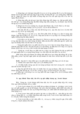 1. Dïng èng v¸ch nhá lµm èng dÉn ® a v÷a xi m¨ng xuèng tËn ®¸y lç. Khi trong lç
khoan cã níc cÇn ®Æt qu¶ cÇu hay lìi gµ ë ®Çu díi èng ®Ó gi÷ v÷a trong èng. ChØ sau
khi ®· chøa ®ñ lîng v÷a cÇn thiÕt ë trong èng míi ® îc c¾t qu¶ cÇu ®Ó v÷a ®ïn ra
ngoµi lÊp lç khoan;
2. Dïng èng mÉu cã nót gç ë hai ®Çu lßng èng ®Ó chøa v÷a. Nót gç ph¶i khÝt,
®ñ ®Ó gi÷ v÷a trong lßng èng. §a thËn träng èng mÉu xuèng ®¸y lç khoan, sau ®ã Ðp
nót gç vµ v÷a ra khái èng mÉu;
3. Dïng b¬m ® a v÷a xuèng ®¸y lç qua cÇn khoan. Qu¸ tr×nh thao t¸c nh sau:
- H¹ cÇn khoan xuèng c¸ch ®¸y lç 0,1 - 0,2 m råi cè ®Þnh l¹i.
- Nèi mãc tÊt c¶ c¸c ®Çu nèi cña hÖ th«ng b¬m, sau ®ã cho b¬m n íc thö ®Ó
kiÓm tra m¸y b¬m vµ ® êng èng.
- TÝnh lîng v÷a vµ trén v÷a. Khi tÝnh ph¶i tÝnh c¶ lîng v÷a cßn l¹i trong cÇn
khoan, èng cao su dÉn v÷a, m¸y b¬m, èng cao su hót v÷a vµ lîng v÷a d trong thïng ®ñ
ngËp miÖng èng hót (§Çu clebin).
- C¸ch trén v÷a nh sau: ®æ lîng níc ®· tÝnh to¸n vµo m¸y trén råi võa cho v÷a xi
m¨ng võa cho ch¹y m¸y trén trong 10 phót. NÕu cã cho thªm chÊt phô gia th× ph¶i cho
vµo níc khuÊy ®Òu tríc khi ®æ xi m¨ng vµo.
- Trong khi quÊy trén v÷a ph¶i cho ch¹y m¸y b¬m hót n íc trong thïng ®ùng v÷a.
Chê khi s¾p hÕt níc th× më cöa x¶ cho v÷a vµo thïng, vµ tiÕp tôc b¬m ®Çy v÷a vµo lç
khoan (Chó ý lµ v÷a ë m¸y trén ra cÇn cho qua sµng cì 1mm).
- Trong qu¸ tr×nh Ðp v÷a ph¶i cho m¸y trén v÷a ho¹t ®éng liªn tôc vµ ph¶i bè
trÝ ngêi quÊy trén v÷a trong thïng ®ùng v÷a cho ®Õn khi hót hÕt v÷a míi th«i.
Ph¶i n©ng dÇn cÇn khoan lªn ®ång thêi ph¶i lu«n lu«n theo dâi ®ång hå ¸p lùc.
NÕu thÊy ¸p lùc t¨ng ®ét ngét, ph¶i rót cÇn khoan lªn mét ®o¹n thÝch hîp ®Ó tr¸nh t¾c
v÷a.
8.15- Sau khi ®· thùc hiÖn ng¨n níc ph¶i kiÓm tra chÊt lîng c¸ch níc nh sau:
1. Khoan s©u qua ch©n èng v¸ch c¸ch kho¶ng 0,5m.
2. H¹ thÊp hoÆc n©ng cao cét níc trong lç khoan mét ®o¹n b»ng 1/4 - 1/2 chiÒu
cao cét níc khi cha ng¨n níc;
3. Sau hai giê kÓ tõ lóc móc n íc hoÆc ®æ níc vµo lç khoan, nÕu cét níc trong lç
khoan biÕn ®æi kh«ng qu¸ 0,1 m th× c«ng t¸c ng¨n níc ® îc coi lµ ®¹t yªu cÇu;
4. NÕu ng¨n níc b»ng v÷a xi m¨ng, ph¶i ®Ó sau 3 ngµy ®ªm míi ® îc khoan kiÓm
tra chÊt lîng c¸ch níc.
9- quy ®Þnh Theo dâi, ®o ®¹c vµ ghi chÐp trong qu¸ tr×nh khoan
9.1- Trong qu¸ tr×nh khoan ph¶i theo dâi, ®o ®¹c vµ ghi chÐp ®Çy ®ñ, trung
thùc vµo nhËt ký khoan vÒ c¸c mÆt:
1. T×nh h×nh khoan (C¸c lo¹i thiÕt bÞ vµ dông cô khoan ®· sö dông, t×nh h×nh
vµ c¸ch gi¶i quyÕt c¸c sù cè vÒ khoan, ®é s©u cña mòi khoan, diÔn biÕn cña viÖc sö
dông dung dÞch hoÆc ®é s©u vµ ® êng kÝnh èng v¸ch, diÔn biÕn khi khoan qua c¸c lo¹i
®Þa tÇng v.v..);
2. T×nh h×nh ®Þa chÊt (sù ph©n bè cña c¸c tÇng ®Êt ®¸, chñ yÕu lµ ®é s©u
cña c¸c tÇng ®Êt ®¸, c¸c hiÖn t îng ®Þa chÊt c«ng tr×nh, t×nh h×nh ®Þa chÊt thuû v¨n
®· ® îc ph¸t hiÖn trong khi khoan);
3. T×nh h×nh lÊy c¸c lo¹i mÉu ®Êt, ®¸, n íc vµ c¸c ®Æc tr ng (tªn gäi, tÝnh chÊt,
tr¹ng th¸i, thµnh phÇn) cña mÉu;
41
 