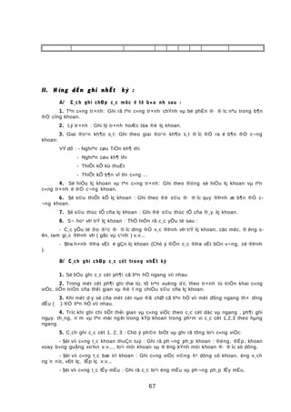 II. H íng dÉn ghi nhËt ký :
A/ C¸ch ghi chÐp c¸c môc ë tê b×a nh sau :
1. Tªn c«ng tr×nh: Ghi râ tªn c«ng tr×nh chÝnh vµ bé phËn ®· ® îc nªu trong b¶n
®Ò cîng khoan.
2. Lý tr×nh : Ghi lý tr×nh hoÆc täa ®é lç khoan.
3. Giai ®o¹n kh¶o s¸t: Ghi theo giai ®o¹n kh¶o s¸t ® îc ®Ò ra ë b¶n ®Ò c¬ng
khoan:
VÝ dô : - Nghiªn cøu TiÒn kh¶ thi
- Nghiªn cøu kh¶ thi
- ThiÕt kÕ kü thuËt
- ThiÕt kÕ b¶n vÏ thi c«ng ...
4. Sè hiÖu lç khoan vµ tªn c«ng tr×nh: Ghi theo ®óng sè hiÖu lç khoan vµ tªn
c«ng tr×nh ë ®Ò c¬ng khoan.
6. §é s©u thiÕt kÕ lç khoan : Ghi theo ®é s©u ®· ® îc quy ®Þnh æ b¶n ®Ò c-
¬ng khoan.
7. §é s©u thùc tÕ cña lç khoan : Ghi ®é s©u thùc tÕ cña ®¸y lç khoan.
8. S¬ ho¹ vÞ trÝ lç khoan : ThÓ hiÖn râ c¸c yÕu tè sau :
- C¸c yÕu tè ®o ®¹c ®· ® îc dïng ®Ó x¸c ®Þnh vÞ trÝ lç khoan, cäc mèc, ® êng s-
ên, tam gi¸c ®Þnh vÞ ( gãc vµ c¹nh ) v.v...
- §Þa h×nh ®Þa vËt ë gÇn lç khoan (Chó ý ®Õn c¸c ®Þa vËt bÒn v÷ng, cè ®Þnh
).
B/ C¸ch ghi chÐp c¸c cét trong nhËt ký
1. Sè liÖu ghi c¸c cét ph¶i cã liªn hÖ ngang víi nhau
2. Trong mét cét ph¶i ghi thø tù, tõ trªn xuèng díi, theo tr×nh tù triÓn khai c«ng
viÖc, tiÕn triÓn cña thêi gian vµ ®é t¨ng chiÒu s©u cña lç khoan.
3. Khi mét d·y sè cña mét cét nµo ®ã chØ cã liªn hÖ víi mét dßng ngang th× dïng
dÊu ( ) ®Ó liªn hÖ víi nhau.
4. Tríc khi ghi chi tiÕt thêi gian vµ c«ng viÖc theo c¸c cét däc vµ ngang , ph¶i ghi
ngµy, th¸ng, n¨m vµ tªn mäi ng êi trong kÝp khoan trong ph¹m vi c¸c cét 1,2,3 theo hµng
ngang.
5. C¸ch ghi c¸c cét 1, 2, 3 : Chó ý ph©n biÖt vµ ghi râ tõng lo¹i c«ng viÖc:
- §èi víi c«ng t¸c khoan thuÇn tuý : Ghi râ ph ¬ng ph¸p khoan : ®éng, ®Ëp, khoan
xoay b»ng guång xo¾n v.v..., lo¹i mòi khoan vµ ® êng kÝnh mòi khoan ®· ® îc sö dông.
- §èi víi c«ng t¸c bæ trî khoan : Ghi c«ng viÖc n©ng h¹ dông cô khoan, èng v¸ch
ng¨n níc, vÐt lç, lÊp lç v.v...
- §èi víi c«ng t¸c lÊy mÉu : Ghi râ c¸c lo¹i èng mÉu vµ ph ¬ng ph¸p lÊy mÉu.
67
 
