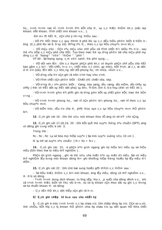 ho¸, t×nh h×nh nøt nÎ, t×nh h×nh liªn kÕt cña ®¸ vµ c¸c ®Æc ®iÓm kh¸c (xãc tay
khoan, kÑt khoan, tÝnh chÊt mïn khoan v.v... ).
Khi m« t¶ ®Êt ®¸ cÇn chó ý nh÷ng ®iÒu sau :
- VÒ tªn ®Êt theo c¸c quy ®Þnh ë phô lôc vµ c¸c dÊu hiÖu ph©n biÖt ë hiÖn tr -
êng (C¸c phô lôc sè 8, 9 vµ 10). Riªng tªn ®¸, theo c¸c tµi liÖu chuyªn m«n kh¸c.
- VÒ mÇu s¾c : CÇn nªu mÇu s¾c chñ yÕu cã tÝnh chÊt ®¹i biÓu lªn tr íc , sau
®ã nªu tiÕp c¸c mÇu phô cña ®Êt. Tuú theo møc ®é vµ d¹ng ph©n bè cña mÇu phô mµ
dïng c¸c tõ "loang " "v©n " "®iÓm " "phít ".
VÝ dô : §á loang vµng, x¸m v©n xanh, ®á phít vµng.....
- VÒ vËt xen lÉn : Ghi c¸c thµnh phÇn phô kh¸c víi thµnh phÇn chñ yÕu cña ®Êt
bao gåm c¸c lo¹i : VËt chÊt, h÷u c¬, chÊt môc n¸t (mïn, gç môc), kÕt h¹ch, æ c¸t, æ sÐt,
d¨m s¹n (sái), lÉn sÐt, c¸c kho¸ng vËt dÔ phong ho¸ nh mica, «livin v.v...
- VÒ d¹ng cña h¹t cÇn ghi râ trßn c¹nh hay s¾c c¹nh.
- VÒ tÝnh chÊt cÇn ph©n biÖt : ChÆt chÏ, chÆt võa, xèp.
- VÒ tr¹ng th¸i nªn ph©n biÖt : Cøng, nöa cøng, dÎo, cøng, dÎo mÒm, dÎo ch¶y vµ
ch¶y ( ®èi víi ®Êt sÐt vµ ®Êt sÐt pha) vµ kh«, Ýt Èm, Èm ít, b·o hoµ (®èi víi ®Êt rêi ).
- VÒ t×nh h×nh g¾n kªt ph¶i ghi râ d¹ng g¾n kÕt vµ chÊt g¾n kÕt, møc ®é bÒn
v÷ng .
- VÒ t×nh h×nh phong ho¸, nøt nÎ cÇn ph©n lo¹i phong ho¸, nøt nÎ theo c¸c tµi
liÖu chuyªn m«n.
- VÒ kiÕn tróc, cÊu t¹o cña ®¸ ph¶i ®ùa vµo c¸c tµi liÖu chuyªn m«n ®Ó ph©n
lo¹i.
12. C¸ch ghi cét 16 : Ghi ®é s©u mòi khoan thùc tÕ øng víi vÞ trÝ c¾t tÇng.
13. C¸ch ghi cét 17,18,19, 20 : Ghi kÕt qu¶ thö xuyªn ®éng tiªu chuÈn (SPT), øng
víi dßng ghi c«ng viÖc ë cét 3.
Trong ®ã :
N1 , N2 , N3 Lµ sè bóa mçi hiÖp xuyªn ( §a mòi xuyªn xuèng s©u 15 cm ) .
N lµ trÞ sè xuyªn tiªu chuÈn ( N = N2 + N 3 )
14. C¸ch ghi cét 21: ë phÇn trªn g¹ch ngang ghi ký hiÖu lo¹i mÉu vµ sè hiÖu
mÉu (Ghi theo thø tù mÉu thÝ nghiÖm ) .
PhÇn díi g¹ch ngang , ghi râ ®é s©u cña mÆt trªn vµ mÆt d íi mÉu. §èi víi mÉu
thÝ nghiÖm lÊy b»ng mòi khoan déng th× ghi kho¶ng hiÖp ®éng hoÆc líp lÊy mÉu ®¹i
diÖn .
15. C¸ch ghi cét 22 : Ghi chó bæ sung hoÆc gi¶i thÝch c¸c ®iÓm sau :
- Sè liÖu ®Æc ®iÓm c¸c lo¹i mòi khoan, èng lÊy mÉu, dông cô thÝ nghiÖm v.v...
®· ® îc sö dông.
- T×nh h×nh dung dich khoan, lu lîng cÊp, tho¸t, ¸p suÊt cña dông dÞch v.v... khi
cã t×nh h×nh ®Æc biÖt nh t¾c vßi b¬m, sù cè lç khoan cÇn theo dâi vµ ghi c¸c th«ng
sè kü thuËt khoan ®· sö dông.
- C¸c vÊn ®Ò kh¸c xÐt thÊy cÇn ghi râ h¬n.
C/ C¸ch ghi chÐp tê b×a sau cña nhËt ký
1. C¸ch ghi ë môc t×nh h×nh c¸c líp chøa n íc. Ghi chÐp tõng líp níc. CÇn so s¸nh,
®èi chiÕu, kÕt hîp c¸c lç khoan ®Ó ph©n chia líp chøa níc vµ xÐt quan hÖ ®Þa chÊt
69
 
