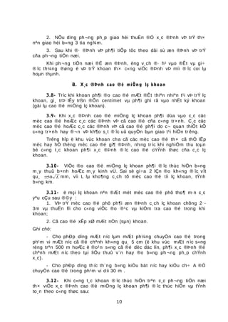 2. NÕu dïng ph¬ng ph¸p giao héi thuËn ®Ó x¸c ®Þnh vÞ trÝ th×
nªn giao héi b»ng 3 tia ng¾m.
3. Sau khi ®· ®Þnh vÞ ph¶i tiÕp tôc theo dâi sù æn ®Þnh vÞ trÝ
cña ph¬ng tiÖn næi.
Khi ph¬ng tiÖn næi ®É æn ®Þnh, èng v¸ch ®· h¹ vµo ®Êt vµ gi÷
® îc th¼ng ®øng ë vÞ trÝ khoan th× c«ng viÖc ®Þnh vÞ míi ® îc coi lµ
hoµn thµnh.
B. X¸c ®Þnh cao ®é miÖng lç khoan
3.8- Tríc khi khoan ph¶i ®o cao ®é mÆt ®Êt thiªn nhiªn t¹i vÞ trÝ lç
khoan, gi¸ trÞ lÊy trßn ®Õn centimet vµ ph¶i ghi râ vµo nhËt ký khoan
(gäi lµ cao ®é miÖng lç khoan).
3.9- Khi x¸c ®Þnh cao ®é miÖng lç khoan ph¶i dùa vµo c¸c cäc
mèc cao ®é hoÆc c¸c cäc ®Þnh vÞ cã cao ®é cña c«ng tr×nh. C¸c cäc
mèc cao ®é hoÆc c¸c cäc ®Þnh vÞ cã cao ®é ph¶i do c¬ quan thiÕt kÕ
c«ng tr×nh hay ®¬n vÞ kh¶o s¸t ® îc uû quyÒn bµn giao t¹i hiÖn tr êng.
Trêng hîp ë khu vùc khoan cha cã cäc mèc cao ®é th× cã thÓ lËp
mèc hay hÖ thèng mèc cao ®é gi¶ ®Þnh, nh ng tr íc khi nghiÖm thu toµn
bé c«ng t¸c khoan ph¶i x¸c ®Þnh ® îc cao ®é chÝnh thøc cña c¸c lç
khoan.
3.10- ViÖc ®o cao ®é miÖng lç khoan ph¶i ® îc thùc hiÖn b»ng
m¸y thuû b×nh hoÆc m¸y kinh vÜ. Sai sè gi÷a 2 lÇn ®o kh«ng ® îc vît
qu¸ ±50 L mm, víi L lµ kho¶ng c¸ch tõ mèc cao ®é tíi lç khoan, tÝnh
b»ng km.
3.11- ë mçi lç khoan nªn ®Æt mét mèc cao ®é phô tho¶ m·n c¸c
yªu cÇu sau ®©y :
1. VÞ trÝ mèc cao ®é phô ph¶i æn ®Þnh c¸ch lç khoan chõng 2 -
3m vµ thuËn lîi cho c«ng viÖc ®o ®¹c vµ kiÓm tra cao ®é trong khi
khoan;
2. Cã cao ®é xÊp xØ mÆt nÒn (sµn) khoan.
Ghi chó:
- Cho phÐp dïng mÆt níc lµm mÆt ph¼ng chuyÒn cao ®é trong
ph¹m vi mÆt níc cã ®é chªnh kh«ng qu¸ 5 cm (ë khu vùc mÆt n íc s«ng
réng trªn 500 m hoÆc ë ®o¹n s«ng cã ®é dèc däc lín, ph¶i x¸c ®Þnh ®é
chªnh mÆt níc theo tµi liÖu thuû v¨n hay ®o b»ng ph ¬ng ph¸p chÝnh
x¸c).
- Cho phÐp dïng th íc th¨ng b»ng kiÓu bät níc hay kiÓu ch÷ A ®Ó
chuyÒn cao ®é trong ph¹m vi díi 30 m .
3.12- Khi c«ng t¸c khoan ® îc thùc hiÖn trªn c¸c ph ¬ng tiÖn næi
th× viÖc x¸c ®Þnh cao ®é miÖng lç khoan ph¶i ® îc thùc hiÖn vµ tÝnh
to¸n theo c«ng thøc sau:
10
 
