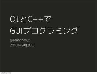 QtとC++で
GUIプログラミング
@seanchas_t
2013年9月28日
13年9月29日日曜日
 