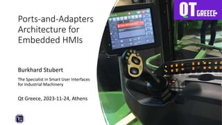 Ports-and-Adapters
Architecture for
Embedded HMIs
Burkhard Stubert
The Specialist in Smart User Interfaces
for Industrial Machinery
Qt Greece, 2023-11-24, Athens
 