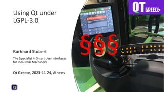 Using Qt under
LGPL-3.0
Burkhard Stubert
The Specialist in Smart User Interfaces
for Industrial Machinery
Qt Greece, 2023-11-24, Athens
§§§
 