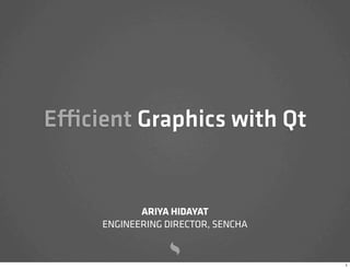 E cient Graphics with Qt


            ARIYA HIDAYAT
     ENGINEERING DIRECTOR, SENCHA


                                    1
 