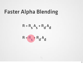 Faster Alpha Blending

       R=R A +R A
          s s  d d

       R=R +R A
          s  d d




                        ...