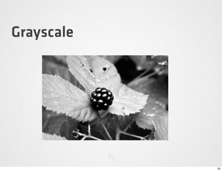 Grayscale




            35
 