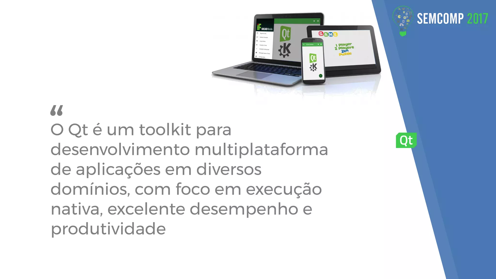 “O Qt é um toolkit para
desenvolvimento multiplataforma
de aplicações em diversos
domínios, com foco em execução
nativa, excelente desempenho e
produtividade
 
