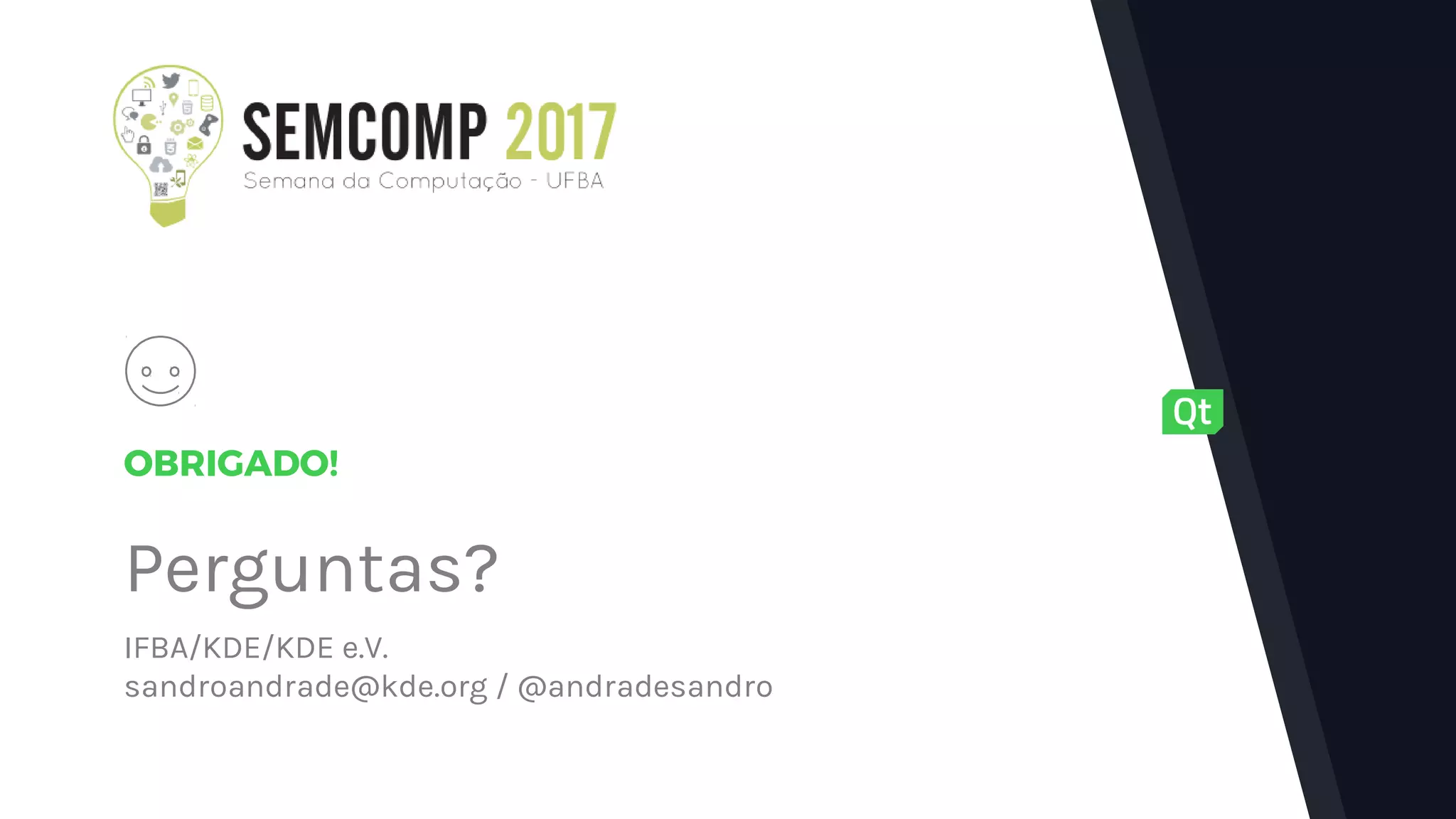 OBRIGADO!
Perguntas?
IFBA/KDE/KDE e.V.
sandroandrade@kde.org / @andradesandro
 