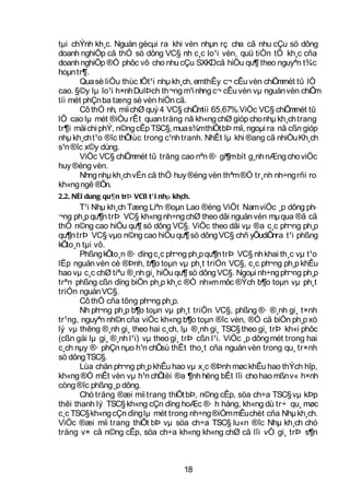 tµi chÝnh kh¸c. Nguån gècµi ra khi vèn nhµn rç cha cã nhu cÇu sö dông
doanh nghiÖp cã thÓ sö dông VC§ nh c¸c lo¹i vèn, quü tiÒn tÖ kh¸c cña
doanh nghiÖp ®Ó phôc vô cho nhu cÇu SXKDcã hiÖu qu¶ theo nguyªn t¾c
hoµn tr¶.
      Qua sè liÖu thùc tÕt¹i nhµ kh¸ch, emthÊy c¬ cÊu vèn chiÕm mét tû lÖ
cao. §©y lµ lo¹i h×nh DulÞch th¬ng m¹i nhng c¬ cÊu vèn vµ nguån vèn chiÕm
tíi mét phÇn ba tæng sè vèn hiÖn cã.
      Cô thÓ nh, míi chØ quý 4 VC§ chiÕm 65,67%.ViÖc VC§ chiÕm
                                          tíi                      mét tû
lÖ cao lµ mét ®iÒu rÊt quan träng nã kh«ng chØ gióp cho nhµ kh¸ch trang
tr¶i mäi chi phÝ, n©ng cÊp TSC§, mua s¾mthiÕt bÞ míi, ngoµi ra nã cßn gióp
nhµ kh¸ch t¹o ®îc thÕlùc trong c¹nh tranh. NhÊt lµ khi ®ang cã nhiÒu Kh¸ch
s¹n ®îc x©y dùng.
      ViÖc VC§ chiÕm  mét tû träng cao nªn ®· gi¶m bít g¸nh nÆng cho viÖc
huy ®éng vèn.
      Nhng nhµ kh¸ch vÉn cã thÓ huy ®éng vèn thªm ®Ó tr¸nh nh÷ng rñi ro
kh«ng ngê ®Õn.
2.2. Néi dung qu¶n trÞ VC§ t¹ i nhµ kh¸ch.
       T¹i Nhµ kh¸ch Tæng Liªn ®oµn Lao ®éng ViÖt Nam viÖc ¸p dông ph-
¬ng ph¸p qu¶n trÞ VC§ kh«ng nh÷ng chØ theo dâi nguån vèn mµ qua ®ã cã
thÓ n©ng cao hiÖu qu¶ sö dông VC§. ViÖc theo dâi vµ ®a c¸c ph¬ng ph¸p
qu¶n trÞ VC§ vµo n©ng cao hiÖu qu¶ sö dông VC§ chñ yÕudiÔnra t¹i phßng
kÕto¸n tµi vô.
       Phßng kÕto¸n ®· dïng c¸c ph¬ng ph¸p qu¶n trÞ VC§ nh khai th¸c vµ t¹o
lËp nguån vèn cè ®Þnh, b¶o toµn vµ ph¸t triÓn VC§, c¸c ph¬ng ph¸p khÊu
hao vµ c¸c chØ tiªu ®¸nh gi¸ hiÖu qu¶ sö dông VC§. Ngoµi nh÷ng ph¬ng ph¸p
trªn phßng cßn dïng biÖn ph¸p kh¸c ®Ó nh»m môc ®Ých b¶o toµn vµ ph¸t
triÓn nguån VC§.
       Cô thÓ cña tõng ph¬ng ph¸p.
       Nh ph¬ng ph¸p b¶o toµn vµ ph¸t triÓn VC§, phßng ®· ®¸nh gi¸ t×nh
tr¹ng, nguyªn nh©n cña viÖc kh«ng b¶o toµn ®îc vèn, ®Ó cã biÖn ph¸p xö
lý vµ thêng ®¸nh gi¸ theo hai c¸ch, lµ ®¸nh gi¸ TSC§ theo gi¸ trÞ kh«i phôc
(cßn gäi lµ gi¸ ®¸nh l¹i) vµ theo gi¸ trÞ cßn l¹i. ViÖc ¸p dông mét trong hai
c¸ch nµy ®· phÇn nµo h¹n chÕsù thÊt tho¸t cña nguån vèn trong qu¸ tr×nh
sö dông TSC§.
       Lùa chän ph¬ng ph¸p khÊu hao vµ x¸c ®Þnh møc khÊu hao thÝch hîp,
kh«ng ®Ó mÊt vèn vµ h¹n chÕtèi ®a ¶nh hëng bÊt lîi cho hao mßn v« h×nh
còng ®îc phßng ¸p dông.
       Chó träng ®æi míi trang thiÕt bÞ, n©ng cÊp, söa ch÷a TSC§ vµ kÞp
thêi thanh lý TSC§ kh«ng cÇn dïng hoÆc ®· h háng, kh«ng dù tr÷ qu¸ møc
c¸c TSC§ kh«ng cÇn dïng lµ mét trong nh÷ng ®iÓm mÊu chèt cña Nhµ kh¸ch.
ViÖc ®æi míi trang thiÕt bÞ vµ söa ch÷a TSC§ lu«n ®îc Nhµ kh¸ch chó
träng v× cã n©ng cÊp, söa ch÷a kh«ng kh«ng chØ cã lîi vÒ gi¸ trÞ s¶n



                                        18
 