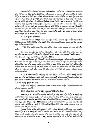 Trong ®iÒu kiÖn n Òn kinh t th Þ tr êng , viÖc m ua s ¾m x ©y d ùng hay
                                        Õ
l¾p ®Æ t c ¸c TSC § c ña D N ®Òu ph ¶i th anh to ¸n, chi tr¶ b »ng ti Òn. S è vèn
®Çu t øng tr íc ®Ó m ua s ¾m , x ©y d ùng hay l¾p ®Æt c ¸c TSC § h ÷u h ×nh
vµ v« h ×nh ®îc g äi lµ VC § c ña D N. §ã lµ s è vèn ®Çu t øng tr íc v× s è vèn
n µy nÕ u®îc s ö d ông c ã hiÖu qu ¶ s Ï kh «ng m Êt ®i, D N s Ï thu h åi l¹i ® îc sau
khi ti ªu th ô c ¸c s ¶n ph Èm , h µng ho ¸ hay d Þch vô c ña m ×nh. Nh vËy , kh ¸i
niÖm VC § "lµ gi¸ trÞ nh ÷ng TSC § m µ D N ®· ®Çu t vµo qu ¸ tr×nh s ¶n xu Êt
kinh doanh lµ 1 b é ph Ën vèn ®Çu t øng tr íc vÒ TSC § m µ ®Æc ®iÓm lu ©n
chuyÓn c ña n ã lµ chuyÓn d Çn vµo chu k ú s ¶n xu Êt vµ ho µn th µnh 1 vßng
tu Çn ho µn khi hÕ tth êi h ¹n s ö d ông"
        1.2.2.2. §Æc ®iÓm :
        * Vèn cè ®Þnh (VC§) tham gia vµo nhiÒu chu kú s¶n xuÊt s¶n phÈm,
®iÒu nµy do ®Æc ®iÓm cña TSC§ ®îc sö dông l©u dµi trong nhiÒu chu kú
s¶n xuÊt quyÕt ®Þnh .
        * VC§ ®îc lu©n chuyÓn dÇn dÇn tõng phÇn trong c¸c chu kú s¶n
xuÊt.
        Khi tham gia vµo qu¸ tr×nh s¶n xuÊt, 1 bé phËn VC§ ®îc lu©n chuyÓn
vµ cÊu thµnh chi phÝ s¶n xuÊt s¶n phÈm (díi h×nh thøc chi phÝ khÊu hao) t-
¬ng øng víi phÇn gi¸ trÞ hao mßn cña TSC§.
        * Sau nhiÒu chu kú s¶n xuÊt VC§ míi hoµn thµnh 1 vßng lu©n chuyÓn.
Sau mçi chu kú s¶n xuÊt phÇn vèn ®îc lu©n chuyÓn vµo gi¸ trÞ s¶n phÈm
dÇn dÇn t¨ng lªn, song phÇn vèn ®Çu t ban ®Çu vµo TSC§ l¹i dÇn gi¶m
xuèng cho dÕn khi TSC§ hÕt thêi gian sö dông, gi¸ trÞ cña nã ®îc chuyÓn
dÞch hÕt vµo gi¸ trÞ s¶n phÈm ®· s¶n xuÊt th× VC§ míi hoµn thµnh 1 vßng
lu©n chuyÓn.
        1.1.2.3 TÝnh chÊt: VC§ lµ sè vèn ®Çu t ®Ó mua s¾m TSC§ do ®ã
quy m« cña VC§ lín hay nhá phô thuéc vµo kh¶ n¨ng tµi chÝnh cña tõng DN
¶nh hëng tíi tr×nh ®é trang thiÕt bÞ d©y chuyÒn c«ng nghÖ.
1.2. Néi dung qu¶n trÞ VC§ :
      Qu¶n trÞ VC§ lµ 1 néi dung quan träng trong qu¶n lý vèn kinh doanh
cña c¸c doanh nghiÖp
      1.2.1 Khai th¸c vµ t¹ o lËp nguån VC§ cña DN.
      Khai th¸c vµ t¹o lËp nguån VC§ ®¸p øng nhu cÇu ®Çu t TSC§ lµ
kh©u ®Çu tiªn trong qu¶n trÞ VC§ cña DN. §Ó ®Þnh híng cho viÖc khai
th¸c vµ t¹o lËp nguån VC§ ®¸p øng yªu cÇu ®Çu t c¸c DN ph¶i x¸c ®Þnh ®îc
nhu cÇu vèn ®Çu t vµo TSC§ trong nh÷ng n¨m tríc m¾t vµ l©u dµi. C¨n cø
vµo c¸c dù ¸n ®Çu t TSC§ ®· ®îc thÈm ®Þnh ®Ó lùa chän vµ khai th¸c c¸c
nguån vèn ®Çu t phï hîp.
      Trong ®iÒu kiÖn nÒn kinh tÕ thÞ trêng, DN cã thÓ khai th¸c nguån
vèn ®Çu t vµo TSC§ tõ nhiÒu nguån kh¸c nhau nh tõ lîi nhuËn ®Ó l¹i t¸i
®Çu t, tõ nguån vèn liªn doanh liªn kÕt, tõ ng©n s¸ch Nhµ níc, tµi trî, tõ
vèn vay dµi h¹n ng©n hµng.... Mçi nguån vèn trªn cã u ®iÓm, nhîc ®iÓm

                                          6
 