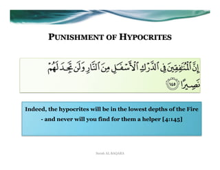 PUNISHMENT OF HYPOCRITES




Indeed, the hypocrites will be in the lowest depths of the Fire
     - and never will you find for them a helper [4:145]




                         Surah AL BAQARA
 