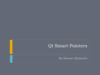 Qt Smart Pointers

    By Roman Okolovich
 