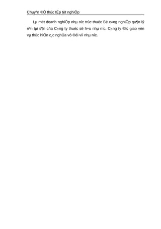 Chuyªn ®Ò thùc tËp tèt nghiÖp 
Lμ mét doanh nghiÖp nhμ níc trùc thuéc Bé c«ng nghiÖp qu¶n lý 
nªn tμi s¶n cña C«ng ty thuéc së h÷u nhμ níc. C«ng ty ®îc giao vèn 
vμ thùc hiÖn c¸c nghÜa vô ®èi víi nhμ níc. 
 