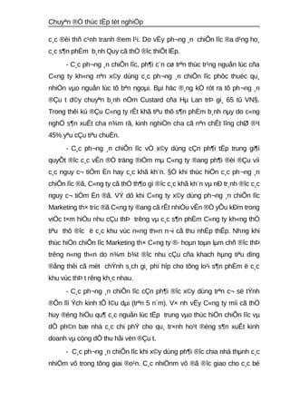 Chuyªn ®Ò thùc tËp tèt nghiÖp 
c¸c ®èi thñ c¹nh tranh ®em l¹i. Do vËy ph¬ng ¸n chiÕn lîc ®a d¹ng ho¸ 
c¸c s¶n phÈm b¸nh Quy cã thÓ ®îc thiÕt lËp. 
- C¸c ph¬ng ¸n chiÕn lîc, ph¶i c¨n cø trªn thùc tr¹ng nguån lùc cña 
C«ng ty kh«ng nªn x©y dùng c¸c ph¬ng ¸n chiÕn lîc phôc thuéc qu¸ 
nhiÒn vμo nguån lùc tõ bªn ngoμi. Bμi häc ®¸ng kÓ rót ra tõ ph¬ng ¸n 
®Çu t d©y chuyªn b¸nh nÒm Custard cña Hμ Lan trÞ gi¸ 65 tû VN§. 
Trong thêi kú ®Çu C«ng ty rÊt khã tiªu thô s¶n phÈm b¸nh nμy do c«ng 
nghÖ s¶n xuÊt cha n¾m râ, kinh nghiÖn cha cã nªn chÊt lîng chØ ®¹t 
45% yªu cÇu tiªu chuÈn. 
- C¸c ph¬ng ¸n chiÕn lîc vÒ x©y dùng cÇn ph¶i tËp trung gi¶i 
quyÕt ®îc c¸c vÊn ®Ò träng ®iÓm mμ C«ng ty ®ang ph¶i ®èi ®Çu víi 
c¸c nguy c¬ tiÒm Èn hay c¸c khã kh¨n. §Ó khi thùc hiÖn c¸c ph¬ng ¸n 
chiÕn lîc ®ã, C«ng ty cã thÓ th¶o gì ®îc c¸c khã kh¨n vμ nÐ tr¸nh ®îc c¸c 
nguy c¬ tiÒm Èn ®ã. VÝ dô khi C«ng ty x©y dùng ph¬ng ¸n chiÕn lîc 
Marketing th× tríc ®ã C«ng ty ®ang cã rÊt nhiÒu vÊn ®Ò yÕu kÐm trong 
viÖc t×m hiÓu nhu cÇu thÞ trêng vμ c¸c s¶n phÈm C«ng ty kh«ng thÓ 
tiªu thô ®îc ë c¸c khu vùc n«ng th«n n¬i cã thu nhËp thÊp. Nhng khi 
thùc hiÖn chiÕn lîc Marketing th× C«ng ty ®· hoμn toμn lμm chñ ®îc thÞ 
trêng n«ng th«n do n¾m b¾t ®îc nhu cÇu cña khach hμng tiªu dïng 
®ång thêi cã mét chÝnh s¸ch gi¸ phï hîp cho tõng lo¹i s¶n phÈm ë c¸c 
khu vùc thÞ t rêng kh¸c nhau. 
- C¸c ph¬ng ¸n chiÕn lîc cÇn ph¶i ®îc x©y dùng trªn c¬ së tÝnh 
®Õn lîi Ých kinh tÕ l©u dμi (trªn 5 n¨m). V× nh vËy C«ng ty míi cã thÓ 
huy ®éng hiÖu qu¶ c¸c nguån lùc tËp trung vμo thùc hiÖn chiÕn lîc vμ 
dÔ ph©n bæ nhá c¸c chi phÝ cho qu¸ tr×nh ho¹t ®éng s¶n xuÊt kinh 
doanh vμ còng dÔ thu håi vèn ®Çu t. 
- C¸c ph¬ng ¸n chiÕn lîc khi x©y dùng ph¶i ®îc chia nhá thμnh c¸c 
nhiÖm vô trong tõng giai ®o¹n. C¸c nhiÖnm vô ®ã ®îc giao cho c¸c bé 
 