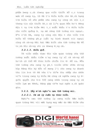 Kho¸ luËn tèt nghiÖp

phÈm b»ng c¸ch th«ng qua viÖc thiÕt kÕ c¸c trang
web vÒ c«ng ty, tõ ®ã t¹o ®iÒu kiÖn cho kh¸ch hµng
t×m hiÓu vÒ s¶n phÈm cña c«ng ty còng nh cÇn c¸c
th«ng tin cÇn thiÕt kh¸c cã liªn quan ®Õn ho¹t ®éng
®Çu t vµ t×m kiÕm ®èi t¸c xuÊt khÈu t¹o ®iÒu kiÖn
cho viÖc qu¶ng b¸ vµ më réng thÞ trêng níc ngoµi.
Bªn c¹nh ®ã, c«ng ty còng cÇn ®Çu t cho viÖc t×m
hiÓu hÖ thèng ph¸p luËt vµ kinh doanh níc ngoµi
còng nh nh÷ng ®ßi hái ®Æc biÖt cña thÞ trêng ®ã ®Ó
tr¸nh ®îc nh÷ng rñi ro kh«ng ®¸ng cã.
       3.2.1.3. HiÖu qu¶.
       Tõ viÖc nhËn thøc ®îc tÇm quan träng cña thÞ
trêng xuÊt khÈu tiÒm n¨ng c«ng ty sÏ cã nh÷ng kÕ
ho¹ch cô thÓ ®Ó thùc hiÖn chiÕn lîc ®· ®Ò ra. NÕu
thÞ trêng cña c«ng ty ph¸t triÓn ch¾c ch¾n nh÷ng
hîp ®ång ®îc ký kÕt sÏ mang l¹i cho c«ng ty doanh
thu lín h¬n tõ ®ã võa t¹o thªm thu nhËp cho nh©n
viªn trong c«ng ty ®iÒu ®ã còng cã nghÜa c«ng ty ®·
gi¶i quyÕt cho h¬n 500 c«ng nh©n trong c«ng ty cã
viÖc lµm æn ®Þnh, ®ãng gãp thªm vµo ng©n s¸ch quèc
gia.
       3.2.2. §Èy m¹nh nghiªn cøu thÞ trêng míi.
       3.2.2.1. Cë së lý luËn vµ thùc tiÔn.
       Nghiªn cøu thÞ trêng lµ c«ng viÖc ®Æc biÖt
quan träng ®èi víi mÆt hµng may mÆc do ®Æc ®iÓm cña

                            100
 