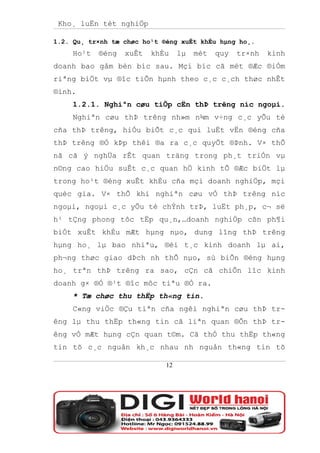 Kho¸ luËn tèt nghiÖp

1.2. Qu¸ tr×nh tæ chøc ho¹t ®éng xuÊt khÈu hµng ho¸.
     Ho¹t   ®éng   xuÊt   khÈu    lµ   mét   quy   tr×nh   kinh
doanh bao gåm bèn bíc sau. Mçi bíc cã mét ®Æc ®iÓm
riªng biÖt vµ ®îc tiÕn hµnh theo c¸c c¸ch thøc nhÊt
®inh.
     1.2.1. Nghiªn cøu tiÕp cËn thÞ trêng níc ngoµi.
     Nghiªn cøu thÞ trêng nh»m n¾m v÷ng c¸c yÕu tè
cña thÞ trêng, hiÓu biÕt c¸c qui luËt vËn ®éng cña
thÞ trêng ®Ó kÞp thêi ®a ra c¸c quyÕt ®Þnh. V× thÕ
nã cã ý nghÜa rÊt quan träng trong ph¸t triÓn vµ
n©ng cao hiÖu suÊt c¸c quan hÖ kinh tÕ ®Æc biÖt lµ
trong ho¹t ®éng xuÊt khÈu cña mçi doanh nghiÖp, mçi
quèc gia. V× thÕ khi nghiªn cøu vÒ thÞ trêng níc
ngoµi, ngoµi c¸c yÕu tè chÝnh trÞ, luËt ph¸p, c¬ së
h¹ tÇng phong tôc tËp qu¸n,…doanh nghiÖp cßn ph¶i
biÓt xuÊt khÈu mÆt hµng nµo, dung lîng thÞ trêng
hµng ho¸ lµ bao nhiªu, ®èi t¸c kinh doanh lµ ai,
ph¬ng thøc giao dÞch nh thÕ nµo, sù biÕn ®éng hµng
ho¸ trªn thÞ trêng ra sao, cÇn cã chiÕn lîc kinh
doanh g× ®Ó ®¹t ®îc môc tiªu ®Ò ra.
     * Tæ chøc thu thËp th«ng tin.
     C«ng viÖc ®Çu tiªn cña ngêi nghiªn cøu thÞ tr-
êng lµ thu thËp th«ng tin cã liªn quan ®Õn thÞ tr-
êng vÒ mÆt hµng cÇn quan t©m. Cã thÓ thu thËp th«ng
tin tõ c¸c nguån kh¸c nhau nh nguån th«ng tin tõ

                             12
 