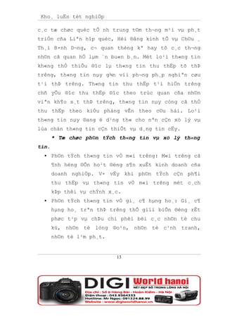 Kho¸ luËn tèt nghiÖp

c¸c tæ chøc quèc tÕ nh trung t©m th¬ng m¹i vµ ph¸t
triÓn cña Liªn hîp quèc, Héi ®ång kinh tÕ vµ Ch©u ¸
Th¸i B×nh D¬ng, c¬ quan thèng kª hay tõ c¸c th¬ng
nh©n cã quan hÖ lµm ¨n bu«n b¸n. Mét lo¹i th«ng tin
kh«ng thÓ thiÕu ®îc lµ th«ng tin thu thËp tõ thÞ
trêng, th«ng tin nµy g¾n víi ph¬ng ph¸p nghiªn cøu
t¹i thÞ trêng. Th«ng tin thu thËp t¹i hiÖn trêng
chñ yÕu ®îc thu thËp ®îc theo trùc quan cña nh©n
viªn kh¶o s¸t thÞ trêng, th«ng tin nµy còng cã thÓ
thu thËp theo kiÓu pháng vÊn theo c©u hái. Lo¹i
th«ng tin nµy ®ang ë d¹ng th« cho nªn cÇn xö lý vµ
lùa chän th«ng tin cÇn thiÕt vµ d¸ng tin cËy.
       * Tæ chøc ph©n tÝch th«ng tin vµ xö lý th«ng
tin.
      Ph©n tÝch th«ng tin vÒ m«i trêng: M«i trêng cã
       ¶nh hëng ®Õn ho¹t ®éng s¶n xuÊt kinh doanh cña
       doanh nghiÖp. V× vËy khi ph©n tÝch cÇn ph¶i
       thu thËp vµ th«ng tin vÒ m«i trêng mét c¸ch
       kÞp thêi vµ chÝnh x¸c.
      Ph©n tÝch th«ng tin vÒ gi¸ c¶ hµng ho¸: Gi¸ c¶
       hµng ho¸ trªn thÞ trêng thÕ giíi biÕn ®éng rÊt
       phøc t¹p vµ chÞu chi phèi bëi c¸c nh©n tè chu
       kú, nh©n tè lòng ®o¹n, nh©n tè c¹nh tranh,
       nh©n tè l¹m ph¸t.


                           13
 