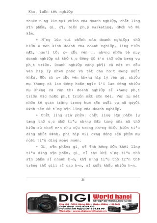 Kho¸ luËn tèt nghiÖp

thuéc n¨ng lùc tµi chÝnh cña doanh nghiÖp, chÊt lîng
s¶n phÈm, gi¸ c¶, biÖn ph¸p marketing, dÞch vô ®i
kÌm.
       + N¨ng lùc tµi chÝnh cña doanh nghiÖp: thÓ
hiÖn ë vèn kinh doanh cña doanh nghiÖp, lîng tiÒn
mÆt, ngo¹i tÖ, c¬ cÊu vèn .. nh÷ng nh©n tè nµy
doanh nghiÖp cã thÓ t¸c ®éng ®Ó t¹o thÕ c©n b»ng vµ
ph¸t triÓn. Doanh nghiÖp còng ph¶i cã mét c¬ cÊu
vèn hîp lý nh»m phôc vô tèt cho ho¹t ®éng xuÊt
khÈu. NÕu nh c¬ cÊu vèn kh«ng hîp lý vèn qu¸ nhiÒu
mµ kh«ng cã lao ®éng hoÆc ngîc l¹i lao ®éng nhiÒu
mµ kh«ng cã vèn th× doanh nghiÖp sÏ kh«ng ph¸t
triÓn ®îc hoÆc ph¸t triÓn mÊt c©n ®èi. Vèn lµ mét
nh©n tè quan träng trong hµm s¶n xuÊt vµ nã quyÕt
®Þnh tèc ®é t¨ng s¶n lîng cña doanh nghiÖp.
       + ChÊt lîng s¶n phÈm: chÊt lîng s¶n phÈm lµ
tæng thÓ c¸c chØ tiªu nh÷ng ®Æc trng cña nã thÓ
hiÖn sù tho¶ m·n nhu cÇu trong nh÷ng ®iÒu kiÖn tiªu
dïng nhÊt ®Þnh, phï hîp víi c«ng dông s¶n phÈm mµ
ngêi tiªu dïng mong muèn.
       + Gi¸ s¶n phÈm: gi¸ c¶ ¶nh hëng ®Õn khèi lîng
tiªu dïng s¶n phÈm, gi¸ rÎ th× kh¶ n¨ng tiªu thô
s¶n phÈm sÏ nhanh h¬n, kh¶ n¨ng tiªu thô trªn thÞ
trêng thÕ giíi sÏ cao h¬n, sÏ xuÊt khÈu nhiÒu h¬n.


                          21
 
