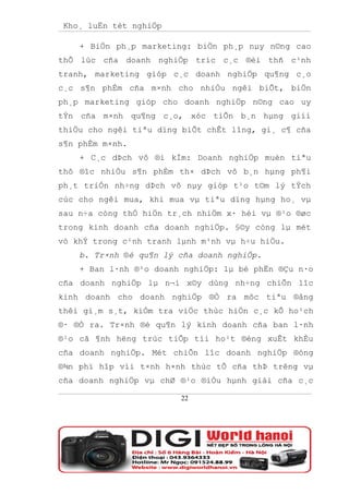 Kho¸ luËn tèt nghiÖp

    + BiÖn ph¸p marketing: biÖn ph¸p nµy n©ng cao
thÕ lùc cña doanh nghiÖp tríc c¸c ®èi thñ c¹nh
tranh, marketing gióp c¸c doanh nghiÖp qu¶ng c¸o
c¸c s¶n phÈm cña m×nh cho nhiÒu ngêi biÕt, biÖn
ph¸p marketing gióp cho doanh nghiÖp n©ng cao uy
tÝn cña m×nh qu¶ng c¸o, xóc tiÕn b¸n hµng giíi
thiÖu cho ngêi tiªu dïng biÕt chÊt lîng, gi¸ c¶ cña
s¶n phÈm m×nh.
    + C¸c dÞch vô ®i kÌm: Doanh nghiÖp muèn tiªu
thô ®îc nhiÒu s¶n phÈm th× dÞch vô b¸n hµng ph¶i
ph¸t triÓn nh÷ng dÞch vô nµy gióp t¹o t©m lý tÝch
cùc cho ngêi mua, khi mua vµ tiªu dïng hµng ho¸ vµ
sau n÷a còng thÓ hiÖn tr¸ch nhiÖm x· héi vµ ®¹o ®øc
trong kinh doanh cña doanh nghiÖp. §©y còng lµ mét
vò khÝ trong c¹nh tranh lµnh m¹nh vµ h÷u hiÖu.
    b. Tr×nh ®é qu¶n lý cña doanh nghiÖp.
    + Ban l·nh ®¹o doanh nghiÖp: lµ bé phËn ®Çu n·o
cña doanh nghiÖp lµ n¬i x©y dùng nh÷ng chiÕn lîc
kinh doanh cho doanh nghiÖp ®Ò ra môc tiªu ®ång
thêi gi¸m s¸t, kiÓm tra viÖc thùc hiÖn c¸c kÕ ho¹ch
®· ®Ò ra. Tr×nh ®é qu¶n lý kinh doanh cña ban l·nh
®¹o cã ¶nh hëng trùc tiÕp tíi ho¹t ®éng xuÊt khÈu
cña doanh nghiÖp. Mét chiÕn lîc doanh nghiÖp ®óng
®¾n phï hîp víi t×nh h×nh thùc tÕ cña thÞ trêng vµ
cña doanh nghiÖp vµ chØ ®¹o ®iÒu hµnh giái cña c¸c

                        22
 