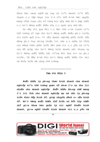 Kho¸ luËn tèt nghiÖp

khoa häc c«ng nghÖ mµ nay sù liªn doanh liªn kÕt
thµnh c¸c tËp ®oµn lín t¹o nªn thÕ m¹nh ®éc quyÒn
mang tÝnh toµn cÇu sÏ tõng bíc g©y khã kh¨n bãp chÕt
c¸c ho¹t ®éng xuÊt khÈu cña c¸c quèc gia nhá bÐ.
      Do vËy vît qua ®îc c¸c ®èi thñ c¹nh tranh trªn
thÞ trêng sÏ lµm cho ho¹t ®éng xuÊt khÈu ph¸t triÓn
víi hiÖu qu¶ h¬n. V× vËy doanh nghiÖp ph¶i biÕt tËn
dông ph¸t huy nh÷ng thuËn lîi cña c¸c nh©n tè tÝch
cùc ®ång thêi ph¶i biÕt ®èi phã víi c¸c yÕu tè tiªu
cùc ®Ó gióp cho ho¹t ®éng kinh doanh nãi chung vµ
ho¹t ®éng xuÊt khÈu nãi riªng ®îc duy tr× vµ ph¸t
triÓn. Cã ®Èy m¹nh ®îc ho¹t ®éng xuÊt khÈu th× míi
cã ®iÒu kiÖn më réng thÞ trêng.


                    **********************
                          Tãm t¾t PhÇn I


      XuÊt khÈu lµ ph¬ng thøc kinh doanh cña doanh
nghiÖp trªn thÞ trêng quèc tÕ nh»m t¹o vµ thu lîi
nhuËn cho doanh nghiÖp. XuÊt khÈu kh«ng chØ mang
l¹i lîi Ých cho doanh nghiÖp mµ nã cßn lµ ph¬ng
tiÖn thóc ®Èy kinh tÕ, gióp chuyÓn dÞch c¬ cÊu kinh
tÕ. Ho¹t ®éng xuÊt khÈu thÓ hiÖn sù kÕt hîp chÆt
chÏ   gi÷a   khoa   häc   qu¶n        lý   víi   nghÖ   thuËt   kinh
doanh, gi÷a nghÖ thuËt kinh doanh víi c¸c yÕu tè

                                 30
 