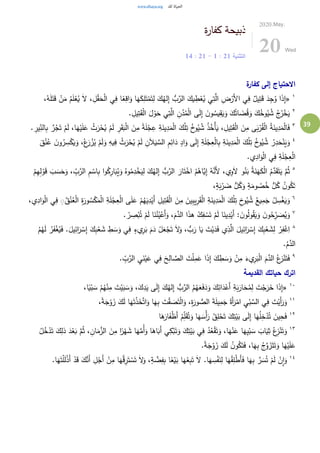 39
‫ة‬‫ر‬‫كفا‬ ‫ذبيحة‬
‫التثنية‬21:1-21:14
2020.May.
20 Wed
‫ة‬‫كفار‬ ‫إلى‬ ‫االحتياج‬
١
«َ‫ك‬ِ‫ل‬َ‫ت‬ْ‫م‬َ‫ت‬ِ‫ل‬ َ‫ك‬ُ‫له‬ِ‫إ‬ ُّ‫ب‬َّ‫الر‬ َ‫يك‬ ِ‫ط‬ْ‫ع‬ُ‫ي‬ ‫ي‬ِ‫ت‬َّ‫ال‬ ِ‫ض‬ْ‫َر‬‫أل‬‫ا‬ ‫ي‬ِ‫ف‬ ٌ‫يل‬ِ‫ت‬َ‫ق‬ َ‫د‬ِ‫ج‬ُ‫و‬ ‫ا‬َ‫ذ‬ِ‫إ‬،ُ‫ه‬َ‫ل‬َ‫ت‬َ‫ق‬ ْ‫ن‬َ‫م‬ ُ‫م‬َ‫ل‬ْ‫ع‬ُ‫ي‬ َ‫ال‬ ، ِ‫ل‬ْ‫ق‬َ‫ح‬ْ‫ل‬‫ا‬ ‫ي‬ِ‫ف‬ ‫ا‬ً‫ع‬ِ‫اق‬َ‫و‬ ‫ا‬َ‫ه‬
٢
. ِ‫يل‬ِ‫ت‬َ‫ق‬ْ‫ل‬‫ا‬ َ‫ل‬ْ‫و‬َ‫ح‬ ‫ي‬ِ‫ت‬َّ‫ال‬ ِ‫ن‬ُ‫د‬ُ‫م‬ْ‫ل‬‫ا‬ ‫ى‬َ‫ل‬ِ‫إ‬ َ‫ن‬‫و‬ ُ‫يس‬ِ‫ق‬َ‫ي‬َ‫و‬ َ‫ك‬ُ‫ات‬ َ‫ض‬ُ‫ق‬َ‫و‬ َ‫ك‬ُ‫وخ‬ُ‫ي‬ ُ‫ش‬ ُ‫ج‬ُ‫ر‬ْ‫خ‬َ‫ي‬
٣
ْ‫م‬َ‫ل‬ ِ‫ر‬َ‫ق‬َ‫ب‬ْ‫ل‬‫ا‬ َ‫ن‬ِ‫م‬ ً‫ة‬َ‫ل‬ْ‫ج‬ِ‫ع‬ ِ‫ة‬َ‫ين‬ِ‫د‬َ‫م‬ْ‫ل‬‫ا‬ َ‫ك‬ْ‫ل‬ِ‫ت‬ ُ‫خ‬‫و‬ُ‫ي‬ ُ‫ش‬ ُ‫ذ‬ُ‫ْخ‬‫أ‬َ‫ي‬ ، ِ‫يل‬ِ‫ت‬َ‫ق‬ْ‫ل‬‫ا‬ َ‫ن‬ِ‫م‬ ‫ى‬َ‫ب‬ْ‫ر‬ُ‫ق‬ْ‫ل‬‫ا‬ ُ‫ة‬َ‫ين‬ِ‫د‬َ‫م‬ْ‫ل‬‫ا‬َ‫ف‬. ِ‫ير‬ِّ
ِ‫الن‬ِ‫ب‬ َّ‫ر‬ُ‫ج‬َ‫ت‬ ْ‫م‬َ‫ل‬ ،‫ا‬َ‫ه‬ْ‫ي‬َ‫ل‬َ‫ع‬ ْ‫ث‬َ‫ر‬ْ‫ح‬ُ‫ي‬
٤
،ْ‫ع‬َ‫ر‬ ْ‫ز‬ُ‫ي‬ ْ‫م‬َ‫ل‬َ‫و‬ ِ‫يه‬ِ‫ف‬ ْ‫ث‬َ‫ر‬ْ‫ح‬ُ‫ي‬ ْ‫م‬َ‫ل‬ ِ‫ن‬َ‫ال‬َ‫ي‬ َّ‫الس‬ ِ‫م‬ِ‫ائ‬َ‫د‬ ٍ‫اد‬َ‫و‬ ‫ى‬َ‫ل‬ِ‫إ‬ ِ‫ة‬َ‫ل‬ْ‫ج‬ِ‫ع‬ْ‫ل‬‫ا‬ِ‫ب‬ ِ‫ة‬َ‫ين‬ِ‫د‬َ‫م‬ْ‫ل‬‫ا‬ َ‫ك‬ْ‫ل‬ِ‫ت‬ ُ‫خ‬‫و‬ُ‫ي‬ ُ‫ش‬ ُ‫ر‬ِ‫د‬َ‫ح‬ْ‫ن‬َ‫ي‬َ‫و‬َ‫ق‬ُ‫ن‬ُ‫ع‬ َ‫ن‬‫و‬ُ‫ر‬ ِ‫س‬ْ‫ك‬َ‫ي‬َ‫و‬
.‫ي‬ِ‫اد‬َ‫و‬ْ‫ل‬‫ا‬ ‫ي‬ِ‫ف‬ ِ‫ة‬َ‫ل‬ْ‫ج‬ِ‫ع‬ْ‫ل‬‫ا‬
٥
ُ‫ن‬َ‫ب‬ ُ‫ة‬َ‫ن‬َ‫ه‬َ‫ك‬ْ‫ل‬‫ا‬ ُ‫م‬َّ‫د‬َ‫ق‬َ‫ت‬َ‫ي‬ َّ‫م‬ُ‫ث‬ْ‫م‬ِ‫ه‬ِ‫ل‬ ْ‫و‬َ‫ق‬ َ‫ب‬ َ‫س‬َ‫ح‬َ‫و‬ ، ِّ
ِ‫ب‬َّ‫الر‬ ِ‫م‬ ْ‫اس‬ِ‫ب‬ ‫ا‬‫و‬ُ‫ك‬ِ‫ار‬َ‫ب‬ُ‫ي‬َ‫و‬ ُ‫وه‬ُ‫م‬ِ‫د‬ْ‫خ‬َ‫ي‬ِ‫ل‬ َ‫ك‬ُ‫له‬ِ‫إ‬ ُّ‫ب‬َّ‫الر‬ َ‫ار‬َ‫ت‬ْ‫اخ‬ ُ‫م‬ُ‫َّاه‬‫ي‬ِ‫إ‬ ُ‫ه‬َّ‫َن‬‫أل‬ ،‫ي‬ِ‫و‬َ‫ال‬ ‫و‬
،ٍ‫ة‬َ‫ب‬ْ‫ر‬ َ‫ض‬ ُّ‫ل‬ُ‫ك‬َ‫و‬ ٍ‫ة‬َ‫وم‬ ُ‫ص‬ُ‫خ‬ ُّ‫ل‬ُ‫ك‬ ُ‫ن‬‫و‬ُ‫ك‬َ‫ت‬
٦
ْ‫م‬ُ‫ه‬َ‫ي‬ِ‫د‬ْ‫َي‬‫أ‬ ِ‫يل‬ِ‫ت‬َ‫ق‬ْ‫ل‬‫ا‬ َ‫ن‬ِ‫م‬ َ‫ين‬ِ‫ب‬‫ي‬ِ‫ر‬َ‫ق‬ْ‫ل‬‫ا‬ ِ‫ة‬َ‫ين‬ِ‫د‬َ‫م‬ْ‫ل‬‫ا‬ َ‫ك‬ْ‫ل‬ِ‫ت‬ ِ‫خ‬‫و‬ُ‫ي‬ ُ‫ش‬ ُ‫يع‬ِ‫م‬َ‫ج‬ ُ‫ل‬ ِ‫س‬ْ‫غ‬َ‫ي‬َ‫و‬،‫ي‬ِ‫اد‬َ‫و‬ْ‫ل‬‫ا‬ ‫ي‬ِ‫ف‬ ُِّ‫ق‬ُ‫ن‬ُ‫ع‬ْ‫ل‬‫ا‬ ِ‫ة‬َ‫ور‬ ُ‫س‬ْ‫ك‬َ‫م‬ْ‫ل‬‫ا‬ ِ‫ة‬َ‫ل‬ْ‫ج‬ِ‫ع‬ْ‫ل‬‫ا‬ ‫ى‬َ‫ل‬َ‫ع‬
٧
. ْ‫ر‬ ِ‫ص‬ْ‫ب‬ُ‫ت‬ ْ‫م‬َ‫ل‬ ‫ا‬َ‫ن‬ُ‫ن‬ُ‫ي‬ْ‫َع‬‫أ‬َ‫و‬ ،َ‫م‬َّ‫الد‬ ‫ا‬َ‫ذ‬‫ه‬ ْ‫ك‬ِ‫ف‬ ْ‫س‬َ‫ت‬ ْ‫م‬َ‫ل‬ ‫ا‬َ‫ين‬ِ‫د‬ْ‫َي‬‫أ‬ : َ‫ن‬‫و‬ُ‫ل‬‫و‬ُ‫ق‬َ‫ي‬َ‫و‬ َ‫ن‬‫و‬ُ‫ح‬ِِّ‫ر‬ َ‫ص‬ُ‫ي‬َ‫و‬
٨
َ‫س‬َ‫و‬ ‫ي‬ِ‫ف‬ ٍ‫يء‬ِ‫ر‬َ‫ب‬ َ‫م‬َ‫د‬ ْ‫ل‬َ‫ع‬ْ‫ج‬َ‫ت‬ َ‫ال‬َ‫و‬ ، ُّ‫ب‬َ‫ر‬ ‫ا‬َ‫ي‬ َ‫ت‬ْ‫ي‬َ‫د‬َ‫ف‬ ‫ي‬ِ‫ذ‬َّ‫ال‬ َ‫يل‬ِ‫ائ‬َ‫ر‬ ْ‫س‬ِ‫إ‬ َ‫ك‬ِ‫ب‬ْ‫ع‬ َ‫ش‬ِ‫ل‬ ْ‫ر‬ِ‫ف‬ْ‫غ‬ِ‫ا‬ُ‫م‬ُ‫ه‬َ‫ل‬ ُ‫ر‬َ‫ف‬ْ‫غ‬ُ‫ي‬َ‫ف‬ .َ‫يل‬ِ‫ائ‬َ‫ر‬ ْ‫س‬ِ‫إ‬ َ‫ك‬ِ‫ب‬ْ‫ع‬ َ‫ش‬ ِ‫ط‬
.ُ‫م‬َّ‫الد‬
٩
. ِّ
ِ‫ب‬َّ‫الر‬ ِ‫ي‬َ‫ن‬ْ‫ي‬َ‫ع‬ ‫ي‬ِ‫ف‬ َ‫ح‬ِ‫ال‬ َّ‫الص‬ َ‫ت‬ْ‫ل‬ِ‫م‬َ‫ع‬ ‫ا‬َ‫ذ‬ِ‫إ‬ َ‫ك‬ ِ‫ط‬ َ‫س‬َ‫و‬ ْ‫ن‬ِ‫م‬ َ‫يء‬ِ‫ر‬َ‫ب‬ْ‫ل‬‫ا‬ َ‫م‬َّ‫الد‬ ُ‫ع‬‫ز‬ْ‫ن‬َ‫ت‬َ‫ف‬
‫القديمة‬ ‫حياتك‬ ‫اترك‬
١٠
«،َ‫ك‬ِ‫د‬َ‫ي‬ ‫ى‬َ‫ل‬ِ‫إ‬ َ‫ك‬ُ‫له‬ِ‫إ‬ ُّ‫ب‬َّ‫الر‬ ُ‫م‬ُ‫ه‬َ‫ع‬َ‫ف‬َ‫د‬َ‫و‬ َ‫ك‬ِ‫ائ‬َ‫د‬ْ‫َع‬‫أ‬ ِ‫ة‬َ‫ب‬َ‫ار‬َ‫ح‬ُ‫م‬ِ‫ل‬ َ‫ت‬ْ‫ج‬َ‫ر‬َ‫خ‬ ‫ا‬َ‫ذ‬ِ‫إ‬،‫ا‬ً‫ي‬ْ‫ب‬ َ‫س‬ ْ‫م‬ُ‫ه‬ْ‫ن‬ِ‫م‬ َ‫ت‬ْ‫ي‬َ‫ب‬ َ‫س‬َ‫و‬
١١
،ً‫ة‬َ‫ج‬ْ‫و‬ َ‫ز‬ َ‫ك‬َ‫ل‬ ‫ا‬َ‫ه‬َ‫ت‬ْ‫ذ‬َ‫خ‬َّ‫ت‬‫ا‬َ‫و‬ ‫ا‬َ‫ه‬ِ‫ب‬ َ‫ت‬ْ‫ق‬ َ‫ص‬َ‫ت‬ْ‫ل‬‫ا‬َ‫و‬ ،ِ‫ة‬َ‫ور‬ ُّ‫الص‬ َ‫ة‬َ‫ل‬‫ي‬ِ‫م‬َ‫ج‬ ً‫َة‬‫أ‬َ‫ر‬ْ‫ام‬ ِ‫ي‬ْ‫ب‬ َّ‫الس‬ ‫ي‬ِ‫ف‬ َ‫ت‬ْ‫َي‬‫أ‬َ‫ر‬َ‫و‬
١٢
‫ا‬َ‫ه‬َ‫ار‬َ‫ف‬ْ‫ظ‬َ‫أ‬ ُ‫م‬ِِّ‫ل‬َ‫ق‬ُ‫ت‬َ‫و‬ ‫ا‬َ‫ه‬ َ‫ْس‬‫أ‬َ‫ر‬ ُ‫ق‬ِ‫ل‬ْ‫ح‬َ‫ت‬ َ‫ك‬ِ‫ت‬ْ‫ي‬َ‫ب‬ ‫ى‬َ‫ل‬ِ‫إ‬ ‫ا‬َ‫ه‬ُ‫ل‬ِ‫خ‬ْ‫د‬ُ‫ت‬ َ‫ين‬ِ‫ح‬َ‫ف‬
١٣
َ‫ع‬ ‫ا‬َ‫ه‬ِ‫ي‬ْ‫ب‬ َ‫س‬ َ‫اب‬َ‫ي‬ِ‫ث‬ ُ‫ع‬ِ‫ز‬ْ‫ن‬َ‫ت‬َ‫و‬ُ‫ل‬ُ‫خ‬ْ‫د‬َ‫ت‬ َ‫ك‬ِ‫ذل‬ َ‫د‬ْ‫ع‬َ‫ب‬ َّ‫م‬ُ‫ث‬ ، ِ‫ان‬َ‫م‬َّ‫الز‬ َ‫ن‬ِ‫م‬ ‫ا‬ً‫ر‬ْ‫ه‬ َ‫ش‬ ‫ا‬َ‫ه‬َّ‫ُم‬‫أ‬َ‫و‬ ‫ا‬َ‫اه‬َ‫َب‬‫أ‬ ‫ي‬ِ‫ك‬ْ‫ب‬َ‫ت‬َ‫و‬ َ‫ك‬ِ‫ت‬ْ‫ي‬َ‫ب‬ ‫ي‬ِ‫ف‬ ُ‫د‬ُ‫ع‬ْ‫ق‬َ‫ت‬َ‫و‬ ،‫ا‬َ‫ه‬ْ‫ن‬
.ً‫ة‬َ‫ج‬ْ‫و‬ َ‫ز‬ َ‫ك‬َ‫ل‬ ُ‫ن‬‫و‬ُ‫ك‬َ‫ت‬َ‫ف‬ ،‫ا‬َ‫ه‬ِ‫ب‬ ُ‫ج‬َّ‫و‬ َ‫ز‬َ‫ت‬َ‫ت‬َ‫و‬ ‫ا‬َ‫ه‬ْ‫ي‬َ‫ل‬َ‫ع‬
١٤ٍ‫ة‬ َّ‫ض‬ِ‫ف‬ِ‫ب‬ ‫ا‬ً‫ع‬ْ‫ي‬َ‫ب‬ ‫ا‬َ‫ه‬ْ‫ع‬ِ‫ب‬َ‫ت‬ َ‫ال‬ .‫ا‬َ‫ه‬ ِ‫س‬ْ‫ف‬َ‫ن‬ِ‫ل‬ ‫ا‬َ‫ه‬ْ‫ق‬ِ‫ل‬ْ‫ط‬َ‫أ‬َ‫ف‬ ‫ا‬َ‫ه‬ِ‫ب‬ َّ‫ر‬ َ‫س‬ُ‫ت‬ ْ‫م‬َ‫ل‬ ْ‫ن‬ِ‫ا‬َ‫و‬.‫ا‬َ‫ه‬َ‫ت‬ْ‫ل‬َ‫ل‬ْ‫ذ‬َ‫أ‬ ْ‫د‬َ‫ق‬ َ‫ك‬َّ‫َن‬‫أ‬ ِ‫ل‬ْ‫َج‬‫أ‬ ْ‫ن‬ِ‫م‬ ‫ا‬َ‫ه‬َّ‫ق‬ِ‫ر‬َ‫ت‬ ْ‫س‬َ‫ت‬ َ‫ال‬َ‫و‬ ،
 