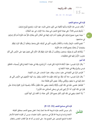 29
‫اتبعه‬‫و‬ ‫هللا‬ ‫خف‬
‫التثنية‬31:9-31:18
2020.Jun.
15 Mon
‫الشعب‬ ‫مسامع‬ ‫في‬ ‫اءة‬‫ر‬‫ق‬
٩
ُ‫ي‬ ُ‫ش‬ ِ‫يع‬ِ‫م‬َ‫ج‬ِ‫ل‬َ‫و‬ ، ِّ
ِ‫ب‬َّ‫الر‬ ِ‫د‬ْ‫ه‬َ‫ع‬ ِ‫وت‬ُ‫اب‬َ‫ت‬ ‫ي‬ِ‫ل‬ِ‫ام‬َ‫ح‬ ‫ي‬ِ‫و‬َ‫ل‬ ‫ي‬ِ‫ن‬َ‫ب‬ ِ‫ة‬َ‫ن‬َ‫ه‬َ‫ك‬ْ‫ل‬ِ‫ل‬ ‫ا‬َ‫ه‬َ‫م‬َّ‫ل‬ َ‫س‬َ‫و‬ َ‫اة‬َ‫ر‬ْ‫و‬َّ‫ت‬‫ال‬ ِ‫ه‬ِ‫هذ‬ ‫ى‬ َ‫وس‬ُ‫م‬ َ‫ب‬َ‫ت‬َ‫ك‬َ‫و‬.َ‫يل‬ِ‫ائ‬َ‫ر‬ ْ‫س‬ِ‫إ‬ ِ‫خ‬‫و‬
١٠
:ً‫ال‬ِ‫ائ‬َ‫ق‬ ‫ى‬ َ‫وس‬ُ‫م‬ ْ‫م‬ُ‫ه‬َ‫ر‬َ‫َم‬‫أ‬َ‫و‬«ِ‫يد‬ِ‫ع‬ ‫ي‬ِ‫ف‬ ،ِ‫اء‬َ‫ر‬ْ‫ب‬ِ‫اإل‬ ِ‫ة‬َ‫ن‬ َ‫س‬ ِ‫اد‬َ‫يع‬ِ‫م‬ ‫ي‬ِ‫ف‬ ، َ‫ين‬ِ‫ن‬ ِّ
ِ‫الس‬ ِ‫ع‬ْ‫ب‬ َّ‫الس‬ ِ‫ة‬َ‫اي‬َ‫ه‬ِ‫ن‬ ‫ي‬ِ‫ف‬،ِّ
ِ‫ال‬َ‫ظ‬َ‫م‬ْ‫ل‬‫ا‬
١١
ُ‫أ‬َ‫ر‬ْ‫ق‬َ‫ت‬ ،ُ‫ه‬ُ‫ار‬َ‫ت‬ْ‫خ‬َ‫ي‬ ‫ي‬ِ‫ذ‬َّ‫ال‬ ِ‫ان‬َ‫ك‬َ‫م‬ْ‫ل‬‫ا‬ ‫ي‬ِ‫ف‬ َ‫ك‬ِ‫ه‬‫ل‬ِ‫إ‬ ِّ
ِ‫ب‬َّ‫الر‬ َ‫ام‬َ‫َم‬‫أ‬ ‫ا‬‫و‬ُ‫ر‬َ‫ه‬ْ‫ظ‬َ‫ي‬
ْ
‫ي‬َ‫ك‬ِ‫ل‬ َ‫يل‬ِ‫ائ‬َ‫ر‬ ْ‫س‬ِ‫إ‬ ُ‫يع‬ِ‫م‬َ‫ج‬ ُ‫يء‬ِ‫ج‬َ‫ي‬ ‫ا‬َ‫م‬َ‫ين‬ِ‫ح‬َ‫يل‬ِ‫ائ‬َ‫ر‬ ْ‫س‬ِ‫إ‬ ِّ
ِ‫ل‬ُ‫ك‬ َ‫ام‬َ‫َم‬‫أ‬ َ‫اة‬َ‫ر‬ْ‫و‬َّ‫ت‬‫ال‬ ِ‫ه‬ِ‫هذ‬
.ْ‫م‬ِ‫ه‬ِ‫ع‬ِ‫ام‬ َ‫س‬َ‫م‬ ‫ي‬ِ‫ف‬
١٢
َ‫و‬ َ‫اء‬ َ‫س‬ِّ
ِ‫الن‬َ‫و‬ َ‫ال‬َ‫ج‬ِِّ‫الر‬ ، َ‫ب‬ْ‫ع‬ َّ‫الش‬ ِ‫ع‬َ‫م‬ْ‫ج‬ِ‫ا‬ْ‫م‬ُ‫ك‬َ‫له‬ِ‫إ‬ َّ‫ب‬َّ‫الر‬ ‫ا‬‫و‬ُ‫ق‬َّ‫ت‬َ‫ي‬ ْ‫َن‬‫أ‬ ‫ا‬‫و‬ُ‫م‬َّ‫ل‬َ‫ع‬َ‫ت‬َ‫ي‬َ‫و‬ ‫ا‬‫و‬ُ‫ع‬َ‫م‬ ْ‫س‬َ‫ي‬
ْ
‫ي‬َ‫ك‬ِ‫ل‬ ،َ‫ك‬ِ‫ب‬‫ا‬َ‫و‬ْ‫َب‬‫أ‬ ‫ي‬ِ‫ف‬ ‫ي‬ِ‫ذ‬َّ‫ال‬ َ‫يب‬ِ‫ر‬َ‫غ‬ْ‫ل‬‫ا‬َ‫و‬ َ‫ال‬َ‫ف‬ْ‫ط‬َ‫أل‬‫ا‬
.ِ‫اة‬َ‫ر‬ْ‫و‬َّ‫ت‬‫ال‬ ِ‫ه‬ِ‫هذ‬ ِ‫ات‬َ‫م‬ِ‫ل‬َ‫ك‬ ِ‫يع‬ِ‫م‬َ‫ج‬ِ‫ب‬ ‫ا‬‫و‬ُ‫ل‬َ‫م‬ْ‫ع‬َ‫ي‬ ْ‫َن‬‫أ‬ ‫ا‬‫و‬ ُ‫ص‬ِ‫ر‬ْ‫ح‬َ‫ي‬َ‫و‬
١٣َّ‫ل‬َ‫ع‬َ‫ت‬َ‫ي‬َ‫و‬ َ‫ن‬‫و‬ُ‫ع‬َ‫م‬ ْ‫س‬َ‫ي‬ ،‫ا‬‫و‬ُ‫ف‬ِ‫ر‬ْ‫ع‬َ‫ي‬ ْ‫م‬َ‫ل‬ َ‫ين‬ِ‫ذ‬َّ‫ال‬ ُ‫م‬ُ‫ه‬ُ‫د‬َ‫ل‬ْ‫َو‬‫أ‬َ‫و‬ْ‫م‬ُ‫ت‬ْ‫َن‬‫أ‬ ‫ي‬ِ‫ت‬َّ‫ال‬ ِ‫ض‬ْ‫َر‬‫أل‬‫ا‬ ‫ى‬َ‫ل‬َ‫ع‬ ‫ا‬َ‫يه‬ِ‫ف‬ َ‫ن‬ ْ‫و‬َ‫ي‬ْ‫ح‬َ‫ت‬ ‫ي‬ِ‫ت‬َّ‫ال‬ ِ‫م‬‫َّا‬‫َي‬‫أل‬‫ا‬ َّ‫ل‬ُ‫ك‬ ْ‫م‬ُ‫ك‬َ‫له‬ِ‫إ‬ َّ‫ب‬َّ‫الر‬ ‫ا‬‫و‬ُ‫ق‬َّ‫ت‬َ‫ي‬ ْ‫َن‬‫أ‬ َ‫ن‬‫و‬ُ‫م‬
‫ا‬َ‫وه‬ُ‫ك‬ِ‫ل‬َ‫ت‬ْ‫م‬َ‫ت‬
ْ
‫ي‬َ‫ك‬ِ‫ل‬ ‫ا‬َ‫ه‬ْ‫ي‬َ‫ل‬ِ‫إ‬ َّ‫ن‬ُ‫د‬ْ‫ُر‬‫أل‬‫ا‬ َ‫ن‬‫و‬ُ‫ر‬ِ‫ب‬‫ا‬َ‫ع‬.»
‫أمين‬ ‫هللا‬
١٤
:‫ى‬ َ‫وس‬ُ‫م‬ِ‫ل‬ ُّ‫ب‬َّ‫الر‬ َ‫ال‬َ‫ق‬َ‫و‬«ُ‫م‬َ‫ت‬
ْ
‫ي‬َ‫ك‬ِ‫ل‬ ْ‫ت‬َ‫ب‬ُ‫ر‬َ‫ق‬ ْ‫د‬َ‫ق‬ َ‫ك‬ُ‫َّام‬‫َي‬‫أ‬ ‫ا‬َ‫ذ‬َ‫و‬ُ‫ه‬ُ‫ه‬َ‫ي‬ ِ‫ُوص‬‫أ‬
ْ
‫ي‬َ‫ك‬ِ‫ل‬ ِ‫اع‬َ‫م‬ِ‫ت‬ْ‫الج‬ ِ‫ة‬َ‫م‬ْ‫ي‬َ‫خ‬ ‫ي‬ِ‫ف‬ ‫ا‬َ‫ف‬ِ‫ق‬َ‫و‬ ،َ‫ع‬‫و‬ ُ‫ش‬َ‫ي‬ ُ‫ع‬ْ‫د‬ُ‫ا‬ . َ‫وت‬.»َ‫ق‬َ‫ل‬َ‫ط‬ْ‫ان‬َ‫ف‬
،ِ‫اع‬َ‫م‬ِ‫ت‬ْ‫الج‬ ِ‫ة‬َ‫م‬ْ‫ي‬َ‫خ‬ ‫ي‬ِ‫ف‬ ‫ا‬َ‫ف‬َ‫ق‬َ‫و‬َ‫و‬ ُ‫ع‬‫و‬ ُ‫ش‬َ‫ي‬َ‫و‬ ‫ى‬ َ‫وس‬ُ‫م‬
١٥
.ِ‫ة‬َ‫م‬ْ‫ي‬َ‫خ‬ْ‫ل‬‫ا‬ ِ‫اب‬َ‫ب‬ ‫ى‬َ‫ل‬َ‫ع‬ ِ‫اب‬َ‫ح‬ َّ‫الس‬ ُ‫ود‬ُ‫م‬َ‫ع‬ َ‫ف‬َ‫ق‬َ‫و‬َ‫و‬ ، ٍ‫اب‬َ‫ح‬ َ‫س‬ ِ‫ود‬ُ‫م‬َ‫ع‬ ‫ي‬ِ‫ف‬ ِ‫ة‬َ‫م‬ْ‫ي‬َ‫خ‬ْ‫ل‬‫ا‬ ‫ي‬ِ‫ف‬ ُّ‫ب‬َّ‫الر‬ ‫ى‬َ‫اء‬َ‫ر‬َ‫ت‬َ‫ف‬
١٦
:‫ى‬ َ‫وس‬ُ‫م‬ِ‫ل‬ ُّ‫ب‬َّ‫الر‬ َ‫ال‬َ‫ق‬َ‫و‬«‫ي‬ِ‫ت‬َّ‫ال‬ ِ‫ض‬ْ‫َر‬‫أل‬‫ا‬ ‫ي‬ِ‫ف‬ َ‫ين‬ِِّ‫ي‬ِ‫ب‬َ‫ن‬ْ‫َج‬‫أل‬‫ا‬ ِ‫ة‬َ‫ه‬ِ‫آل‬ َ‫اء‬َ‫ر‬َ‫و‬ ُ‫ر‬ُ‫ج‬ْ‫ف‬َ‫ي‬َ‫و‬ ُ‫ب‬ْ‫ع‬ َّ‫الش‬ ‫ا‬َ‫ذ‬‫ه‬ ُ‫وم‬ُ‫ق‬َ‫ي‬َ‫ف‬ ،َ‫ك‬ِ‫ائ‬َ‫آب‬ َ‫ع‬َ‫م‬ ُ‫د‬ُ‫ق‬ْ‫ر‬َ‫ت‬ َ‫ت‬ْ‫َن‬‫أ‬ ‫ا‬َ‫ه‬َ‫و‬ُ‫ه‬
.ُ‫ه‬َ‫ع‬َ‫م‬ ُ‫ه‬ُ‫ت‬ْ‫ع‬َ‫ط‬َ‫ق‬ ‫ي‬ِ‫ذ‬َّ‫ال‬ ‫ي‬ِ‫د‬ْ‫ه‬َ‫ع‬ ُ‫ث‬ُ‫ك‬ْ‫ن‬َ‫ي‬َ‫و‬ ‫ي‬ِ‫ن‬ُ‫ك‬ُ‫ر‬ْ‫ت‬َ‫ي‬َ‫و‬ ،ْ‫م‬ُ‫ه‬َ‫ن‬ْ‫ي‬َ‫ب‬ ‫ا‬َ‫م‬ ‫ي‬ِ‫ف‬ ‫ا‬َ‫ه‬ْ‫ي‬َ‫ل‬ِ‫إ‬ ٌ‫ل‬ِ‫اخ‬َ‫د‬
١٧
ُ‫ه‬ُ‫يب‬ ِ‫ص‬ُ‫ت‬َ‫و‬ ،ً‫ة‬َ‫ل‬ُ‫ْك‬‫أ‬َ‫م‬ ُ‫ن‬‫و‬ُ‫ك‬َ‫ي‬َ‫ف‬ ،ُ‫ه‬ْ‫ن‬َ‫ع‬ ‫ي‬ِ‫ه‬ْ‫ج‬َ‫و‬ ُ‫ب‬ُ‫ج‬ْ‫َح‬‫أ‬َ‫و‬ ُ‫ه‬ُ‫ك‬ُ‫ر‬ْ‫َت‬‫أ‬َ‫و‬ ،ِ‫م‬ ْ‫و‬َ‫ي‬ْ‫ل‬‫ا‬ َ‫ك‬ِ‫ذل‬ ‫ي‬ِ‫ف‬ ِ‫ه‬ْ‫ي‬َ‫ل‬َ‫ع‬ ‫ي‬ِ‫ب‬ َ‫ض‬َ‫غ‬ ُ‫ل‬ِ‫ع‬َ‫ت‬ ْ‫ش‬َ‫ي‬َ‫ف‬‫ى‬َّ‫ت‬َ‫ح‬ ُ‫د‬ِ‫ائ‬َ‫د‬ َ‫ش‬َ‫و‬ ٌ‫ة‬َ‫ير‬ِ‫ث‬َ‫ك‬ ٌ‫ور‬ُ‫ر‬ ُ‫ش‬
ُّ‫الش‬ ِ‫ه‬ِ‫هذ‬ ‫ي‬ِ‫ن‬ْ‫ت‬َ‫اب‬ َ‫َص‬‫أ‬ ‫ي‬ ِ‫ط‬ َ‫س‬َ‫و‬ ‫ي‬ِ‫ف‬ َ‫س‬ْ‫ي‬َ‫ل‬ ‫ي‬ِ‫ه‬‫ل‬ِ‫إ‬ َّ‫َن‬‫أل‬ ‫ا‬َ‫َم‬‫أ‬ :ِ‫م‬ْ‫و‬َ‫ي‬ْ‫ل‬‫ا‬ َ‫ك‬ِ‫ذل‬ ‫ي‬ِ‫ف‬ َ‫ول‬ُ‫ق‬َ‫ي‬! ُ‫ور‬ُ‫ر‬
١٨
.‫ى‬َ‫ر‬ْ‫ُخ‬‫أ‬ ٍ‫ة‬َ‫ه‬ِ‫آل‬ ‫ى‬َ‫ل‬ِ‫إ‬ َ‫ت‬َ‫ف‬َ‫ت‬ْ‫ل‬‫ا‬ ِ‫ذ‬ِ‫إ‬ ،ُ‫ه‬َ‫ل‬ِ‫م‬َ‫ع‬ ‫ي‬ِ‫ذ‬َّ‫ال‬ ِِّ‫ر‬ َّ‫الش‬ ِ‫يع‬ِ‫م‬َ‫ج‬ ِ‫ل‬ْ‫َج‬‫أل‬ ِ‫م‬ ْ‫و‬َ‫ي‬ْ‫ل‬‫ا‬ َ‫ك‬ِ‫ذل‬ ‫ي‬ِ‫ف‬ ‫ي‬ِ‫ه‬ْ‫ج‬َ‫و‬ ُ‫ب‬ُ‫ج‬ْ‫َح‬‫أ‬ ‫ا‬َ‫َن‬‫أ‬َ‫و‬
( ‫الشعب‬ ‫مسامع‬ ‫في‬ ‫اءة‬‫ر‬‫ق‬31:9-13)
‫أطيافه‬ ‫بمختلق‬ ‫الشعب‬ ‫جميع‬ ‫فعلى‬ .‫ا‬ً‫احد‬‫و‬ ‫ا‬ً‫شعب‬ ‫ا‬ً‫مع‬ ‫هللا‬ ‫يعة‬‫ر‬‫ش‬ ‫اءة‬‫ر‬‫بق‬ ‫الشعب‬ ‫موسى‬ ‫يأمر‬
‫لألسفار‬ ‫العلنية‬ ‫اءة‬‫ر‬‫الق‬ ‫أن‬ ‫موسى‬ ‫تعليمات‬ ‫نا‬‫ر‬‫تذك‬ .‫مسامعهم‬ ‫في‬ ‫أ‬‫ر‬‫ق‬ُ‫ت‬ ‫هللا‬ ‫يعة‬‫ر‬‫ش‬ ‫لسماع‬ ‫الجتماع‬
‫بان‬ ‫المقدس‬ ‫الكتاب‬ ‫أ‬‫ر‬‫نق‬ ‫قد‬ ‫أننا‬ ‫من‬ ‫غم‬‫الر‬ ‫على‬ .‫ا‬ً‫مع‬ ‫التجمع‬ ‫على‬ ‫المؤمنين‬ ‫تشجع‬ ‫المقدسة‬‫تظام‬
‫التأمل‬
 