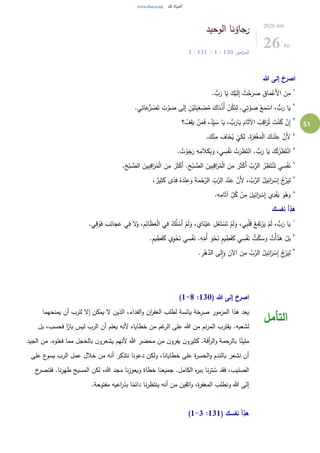 51
‫الوحيد‬ ‫جاؤنا‬‫ر‬
‫امير‬‫ز‬‫الم‬130:1-131:3
2020.Jun.
26 Fri
‫هللا‬ ‫إلى‬ ‫اصرخ‬
١
. ُّ‫ب‬َ‫ر‬ ‫ا‬َ‫ي‬ َ‫ك‬ْ‫ي‬َ‫ل‬ِ‫إ‬ ُ‫ت‬ْ‫خ‬َ‫ر‬ َ‫ص‬ ِ‫اق‬َ‫م‬ْ‫َع‬‫أل‬‫ا‬ َ‫ن‬ِ‫م‬
٢
.‫ي‬ِ‫ات‬َ‫ع‬ُّ‫ر‬ َ‫ض‬َ‫ت‬ ِ‫ت‬ْ‫و‬ َ‫ص‬ ‫ى‬َ‫ل‬ِ‫إ‬ ِ‫ن‬ْ‫ي‬َ‫ت‬َ‫ي‬ِ‫غ‬ ْ‫ص‬ُ‫م‬ َ‫اك‬َ‫ن‬ُ‫ذ‬ُ‫أ‬ ْ‫ن‬ُ‫ك‬َ‫ت‬ِ‫ل‬ .‫ي‬ِ‫ت‬ْ‫و‬ َ‫ص‬ ْ‫ع‬َ‫م‬ ْ‫اس‬ ، ُّ‫ب‬َ‫ر‬ ‫ا‬َ‫ي‬
٣
‫؟‬ ُ‫ف‬ِ‫ق‬َ‫ي‬ ْ‫ن‬َ‫م‬َ‫ف‬ ،ُ‫د‬ِِّ‫ي‬ َ‫س‬ ‫ا‬َ‫ي‬ ، ُّ‫ب‬َ‫ار‬َ‫ي‬ َ‫ام‬َ‫ث‬‫اآل‬ ُ‫ب‬ِ‫اق‬َ‫ر‬ُ‫ت‬ َ‫ت‬ْ‫ن‬ُ‫ك‬ ْ‫ن‬ِ‫إ‬
٤
.َ‫ك‬ْ‫ن‬ِ‫م‬ َ‫اف‬َ‫خ‬ُ‫ي‬
ْ
‫ي‬َ‫ك‬ِ‫ل‬ .َ‫ة‬َ‫ر‬ِ‫ف‬ْ‫غ‬َ‫م‬ْ‫ل‬‫ا‬ َ‫ك‬َ‫د‬ْ‫ن‬ِ‫ع‬ َّ‫َن‬‫أل‬
٥
. ُ‫ت‬ ْ‫و‬َ‫ج‬َ‫ر‬ ِ‫ه‬ِ‫م‬َ‫ال‬َ‫ك‬ِ‫ب‬َ‫و‬ ،‫ي‬ ِ‫س‬ْ‫ف‬َ‫ن‬ ْ‫ت‬َ‫ر‬َ‫ظ‬َ‫ت‬ْ‫ان‬ . ُّ‫ب‬َ‫ر‬ ‫ا‬َ‫ي‬ َ‫ك‬ُ‫ت‬ْ‫ر‬َ‫ظ‬َ‫ت‬ْ‫ان‬
٦
.َ‫ح‬ْ‫ب‬ ُّ‫الص‬ َ‫ين‬ِ‫ب‬ِ‫اق‬َ‫ر‬ُ‫م‬ْ‫ل‬‫ا‬ َ‫ن‬ِ‫م‬ َ‫ر‬َ‫ث‬ْ‫ك‬َ‫أ‬ .َ‫ح‬ْ‫ب‬ ُّ‫الص‬ َ‫ين‬ِ‫ب‬ِ‫اق‬َ‫ر‬ُ‫م‬ْ‫ل‬‫ا‬ َ‫ن‬ِ‫م‬ َ‫ر‬َ‫ث‬ْ‫ك‬َ‫أ‬ َّ‫ب‬َّ‫الر‬ ُ‫ر‬ ِ‫ظ‬َ‫ت‬ْ‫ن‬َ‫ت‬ ‫ي‬ ِ‫س‬ْ‫ف‬َ‫ن‬
٧
‫ا‬َ‫ر‬ ْ‫س‬ِ‫إ‬ ُ‫ج‬ْ‫ر‬َ‫ي‬ِ‫ل‬، ٌ‫ير‬ِ‫ث‬َ‫ك‬ ‫ى‬ً‫د‬ِ‫ف‬ ُ‫ه‬َ‫د‬ْ‫ن‬ِ‫ع‬َ‫و‬ َ‫ة‬َ‫م‬ْ‫ح‬َّ‫الر‬ ِّ
ِ‫ب‬َّ‫الر‬ َ‫د‬ْ‫ن‬ِ‫ع‬ َّ‫َن‬‫أل‬ ، َّ‫ب‬َّ‫الر‬ ُ‫يل‬ِ‫ئ‬
٨
.ِ‫ه‬ِ‫ام‬َ‫ث‬‫آ‬ ِّ
ِ‫ل‬ُ‫ك‬ ْ‫ن‬ِ‫م‬ َ‫يل‬ِ‫ائ‬َ‫ر‬ ْ‫س‬ِ‫إ‬ ‫ي‬ِ‫د‬ْ‫ف‬َ‫ي‬ َ‫و‬ُ‫ه‬َ‫و‬
‫نفسك‬ ‫أ‬ِّ‫هد‬
١ِ‫ائ‬َ‫ج‬َ‫ع‬ ‫ي‬ِ‫ف‬ َ‫ل‬َ‫و‬ ،ِ‫م‬ِ‫ائ‬َ‫ظ‬َ‫ع‬ْ‫ل‬‫ا‬ ‫ي‬ِ‫ف‬ ْ‫ك‬ُ‫ل‬ ْ‫َس‬‫أ‬ ْ‫م‬َ‫ل‬َ‫و‬ ، َ‫اي‬َ‫ن‬ْ‫ي‬َ‫ع‬ ِ‫ل‬ْ‫ع‬َ‫ت‬ ْ‫س‬َ‫ت‬ ْ‫م‬َ‫ل‬َ‫و‬ ،‫ي‬ِ‫ب‬ْ‫ل‬َ‫ق‬ ْ‫ع‬ِ‫ف‬َ‫ت‬ْ‫ر‬َ‫ي‬ ْ‫م‬َ‫ل‬ ، ُّ‫ب‬َ‫ر‬ ‫ا‬َ‫ي‬.‫ي‬ِ‫ق‬ ْ‫و‬َ‫ف‬ َ‫ب‬
٢
.ٍ‫م‬‫ي‬ ِ‫ط‬َ‫ف‬َ‫ك‬ ‫ي‬ِ‫و‬ْ‫ح‬َ‫ن‬ ‫ي‬ ِ‫س‬ْ‫ف‬َ‫ن‬ .ِ‫ه‬ِّ
ِ‫ُم‬‫أ‬ َ‫و‬ْ‫ح‬َ‫ن‬ ٍ‫م‬‫ي‬ ِ‫ط‬َ‫ف‬َ‫ك‬ ‫ي‬ ِ‫س‬ْ‫ف‬َ‫ن‬ ُّ‫ت‬َّ‫ك‬ َ‫س‬َ‫و‬ ُ‫ْت‬‫أ‬َّ‫د‬َ‫ه‬ ْ‫ل‬َ‫ب‬
٣
. ِ‫ر‬ْ‫ه‬َّ‫الد‬ ‫ى‬َ‫ل‬ِ‫ا‬َ‫و‬ َ‫اآلن‬ َ‫ن‬ِ‫م‬ َّ‫ب‬َّ‫الر‬ ُ‫يل‬ِ‫ائ‬َ‫ر‬ ْ‫س‬ِ‫إ‬ ُ‫ج‬ْ‫ر‬َ‫ي‬ِ‫ل‬
( ‫هللا‬ ‫إلى‬ ‫اصرخ‬130:1-8)
‫يمنحهما‬ ‫أن‬ ‫للرب‬ ‫إل‬ ‫يمكن‬ ‫ل‬ ‫الذين‬ ،‫الفداء‬‫و‬ ‫ان‬‫ر‬‫الغف‬ ‫لطلب‬ ‫يائسة‬ ‫صرخة‬ ‫المزمور‬ ‫هذا‬ ‫يعد‬
‫بل‬ ،‫فحسب‬ ‫ا‬ً‫بار‬ ‫ليس‬ ‫الرب‬ ‫أن‬ ‫يعلم‬ ‫ألنه‬ ‫خطاياه‬ ‫من‬ ‫غم‬‫الر‬ ‫على‬ ‫هللا‬ ‫من‬ ‫نم‬‫ر‬‫الم‬ ‫يقترب‬ .‫لشعبه‬
‫الجي‬ ‫من‬ .‫فعلوه‬ ‫مما‬ ‫بالخجل‬ ‫ن‬‫يشعرو‬ ‫ألنهم‬ ‫هللا‬ ‫محضر‬ ‫من‬ ‫ن‬‫يفرو‬ ‫ن‬‫كثيرو‬ .‫أفة‬‫ر‬‫ال‬‫و‬ ‫بالرحمة‬ ‫ا‬ً‫مليئ‬‫د‬
‫على‬ ‫ع‬‫يسو‬ ‫الرب‬ ‫عمل‬ ‫خالل‬ ‫من‬ ‫أنه‬ ‫نتذكر‬ ‫دعونا‬ ‫ولكن‬ ،‫خطايانا‬ ‫على‬ ‫ة‬‫ر‬‫الحس‬‫و‬ ‫بالندم‬ ‫نشعر‬ ‫أن‬
‫خ‬‫فلنصر‬ .‫نا‬‫ر‬‫طه‬ ‫المسيح‬ ‫لكن‬ ،‫هللا‬ ‫مجد‬ ‫نا‬‫ز‬‫ويعو‬ ‫خطاة‬ ‫جميعنا‬ .‫الكامل‬ ‫ه‬‫ر‬‫بب‬ ‫نا‬‫ر‬‫ت‬ ُ‫س‬ ‫فقد‬ ،‫الصليب‬
.‫مفتوحة‬ ‫اعيه‬‫ر‬‫بذ‬ ‫ا‬ً‫دائم‬ ‫نا‬‫ر‬‫ينتظ‬ ‫أنه‬ ‫من‬ ‫اثقين‬‫و‬ ،‫ة‬‫ر‬‫المغف‬ ‫ونطلب‬ ‫هللا‬ ‫إلى‬
( ‫نفسك‬ ‫أ‬ِّ‫هد‬131:1-3)
‫التأمل‬
 