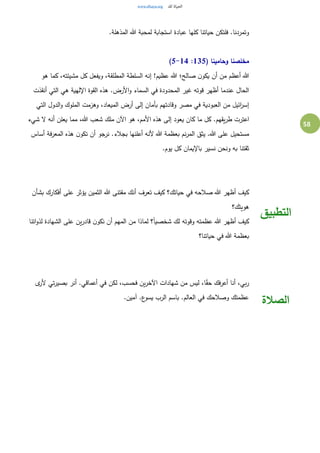 58
.‫المذهلة‬ ‫هللا‬ ‫لمحبة‬ ‫استجابة‬ ‫عبادة‬ ‫كلها‬ ‫حياتنا‬ ‫فلتكن‬ .‫وتمردنا‬
( ‫وحامينا‬ ‫مخلصنا‬135:5-14)
‫هو‬ ‫كما‬ ،‫مشيئته‬ ‫كل‬ ‫ويفعل‬ ،‫المطلقة‬ ‫السلطة‬ ‫إنه‬ !‫عظيم‬ ‫هللا‬ ‫صالح؛‬ ‫ن‬‫يكو‬ ‫أن‬ ‫من‬ ‫أعظم‬ ‫هللا‬
‫أنقذت‬ ‫التي‬ ‫هي‬ ‫اإللهية‬ ‫القوة‬ ‫هذه‬ .‫األرض‬‫و‬ ‫السماء‬ ‫في‬ ‫المحدودة‬ ‫غير‬ ‫قوته‬ ‫أظهر‬ ‫عندما‬ ‫الحال‬
‫التي‬ ‫الدول‬‫و‬ ‫الملوك‬ ‫وهزمت‬ ،‫الميعاد‬ ‫أرض‬ ‫إلى‬ ‫بأمان‬ ‫وقادتهم‬ ‫مصر‬ ‫في‬ ‫العبودية‬ ‫من‬ ‫ائيل‬‫ر‬‫إس‬
‫اعتر‬‫شيء‬ ‫ل‬ ‫أنه‬ ‫يعلن‬ ‫مما‬ ،‫هللا‬ ‫شعب‬ ‫ملك‬ ‫اآلن‬ ‫هو‬ ،‫األمم‬ ‫هذه‬ ‫إلى‬ ‫يعود‬ ‫كان‬ ‫ما‬ ‫كل‬ .‫يقهم‬‫ر‬‫ط‬ ‫ت‬
‫أساس‬ ‫فة‬‫ر‬‫المع‬ ‫هذه‬ ‫ن‬‫تكو‬ ‫أن‬ ‫نرجو‬ .‫بجالء‬ ‫أعلنها‬ ‫ألنه‬ ‫هللا‬ ‫بعظمة‬ ‫نم‬‫ر‬‫الم‬ ‫يثق‬ .‫هللا‬ ‫على‬ ‫مستحيل‬
.‫يوم‬ ‫كل‬ ‫باإليمان‬ ‫نسير‬ ‫ونحن‬ ‫به‬ ‫ثقتنا‬
‫بشأن‬ ‫أفكارك‬ ‫على‬ ‫يؤثر‬ ‫الثمين‬ ‫هللا‬ ‫مقتنى‬ ‫أنك‬ ‫تعرف‬ ‫كيف‬ ‫حياتك؟‬ ‫في‬ ‫صالحه‬ ‫هللا‬ ‫أظهر‬ ‫كيف‬
‫هويتك؟‬
‫اتنا‬‫و‬‫لذ‬ ‫الشهادة‬ ‫على‬ ‫ين‬‫ر‬‫قاد‬ ‫ن‬‫نكو‬ ‫أن‬ ‫المهم‬ ‫من‬ ‫لماذا‬ ‫؟‬ً‫ا‬‫شخصي‬ ‫لك‬ ‫وقوته‬ ‫عظمته‬ ‫هللا‬ ‫أظهر‬ ‫كيف‬
‫حياتنا؟‬ ‫في‬ ‫هللا‬ ‫بعظمة‬
‫التطبيق‬
‫ى‬‫ألر‬ ‫تي‬‫ر‬‫بصي‬ ‫أنر‬ .‫أعماقي‬ ‫في‬ ‫لكن‬ ،‫فحسب‬ ‫ين‬‫ر‬‫اآلخ‬ ‫شهادات‬ ‫من‬ ‫ليس‬ ،‫ا‬ً‫ق‬‫ح‬ ‫فك‬‫ر‬‫أع‬ ‫أنا‬ ،‫بي‬‫ر‬
.‫آمين‬ .‫ع‬‫يسو‬ ‫الرب‬ ‫باسم‬ .‫العالم‬ ‫في‬ ‫وصالحك‬ ‫عظمتك‬
‫الصالة‬
 