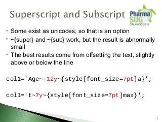  Some exist as unicodes, so that is an option
 ~{super} and ~{sub} work, but the result is abnormally
small
 The best results come from offsetting the text, slightly
above or below the line
col1='Age~-12y~{style[font_size=7pt]a}';
col1='t~7y~{style[font_size=7pt]max}';
9
 