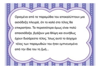 Ορισμένα από τα παραμύθια του αποκαλύπτουν μια
αισιόδοξη πλευρά, ότι το καλό στο τέλος θα
επικρατήσει. Τα περισσότερα όμως είναι πολύ
απαισιόδοξα, βγάζουν μια θλίψη και συνήθως
έχουν δυσάρεστο τέλος. Ίσως αυτό το άσχημο
τέλος των παραμυθιών του ήταν εμπνευσμένο
από την ίδια του τη ζωή...
 