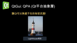 QtGui: QPA (Qt平台抽象層)
讓Qt可以無處不在的秘密武器!




       LightHouse項目
 
