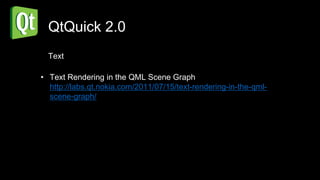QtQuick 2.0
  Text

• Text Rendering in the QML Scene Graph
  http://labs.qt.nokia.com/2011/07/15/text-rendering-in-the-qml-
  scene-graph/
 