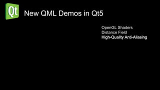 New QML Demos in Qt5
                   OpenGL Shaders
                   Distance Field
                   High-Quality Anti-Aliasing
 
