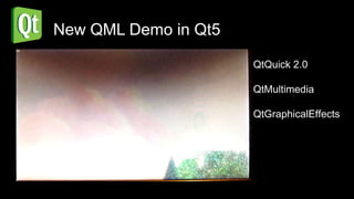 New QML Demo in Qt5

                      QtQuick 2.0

                      QtMultimedia

                      QtGraphicalEffects
 